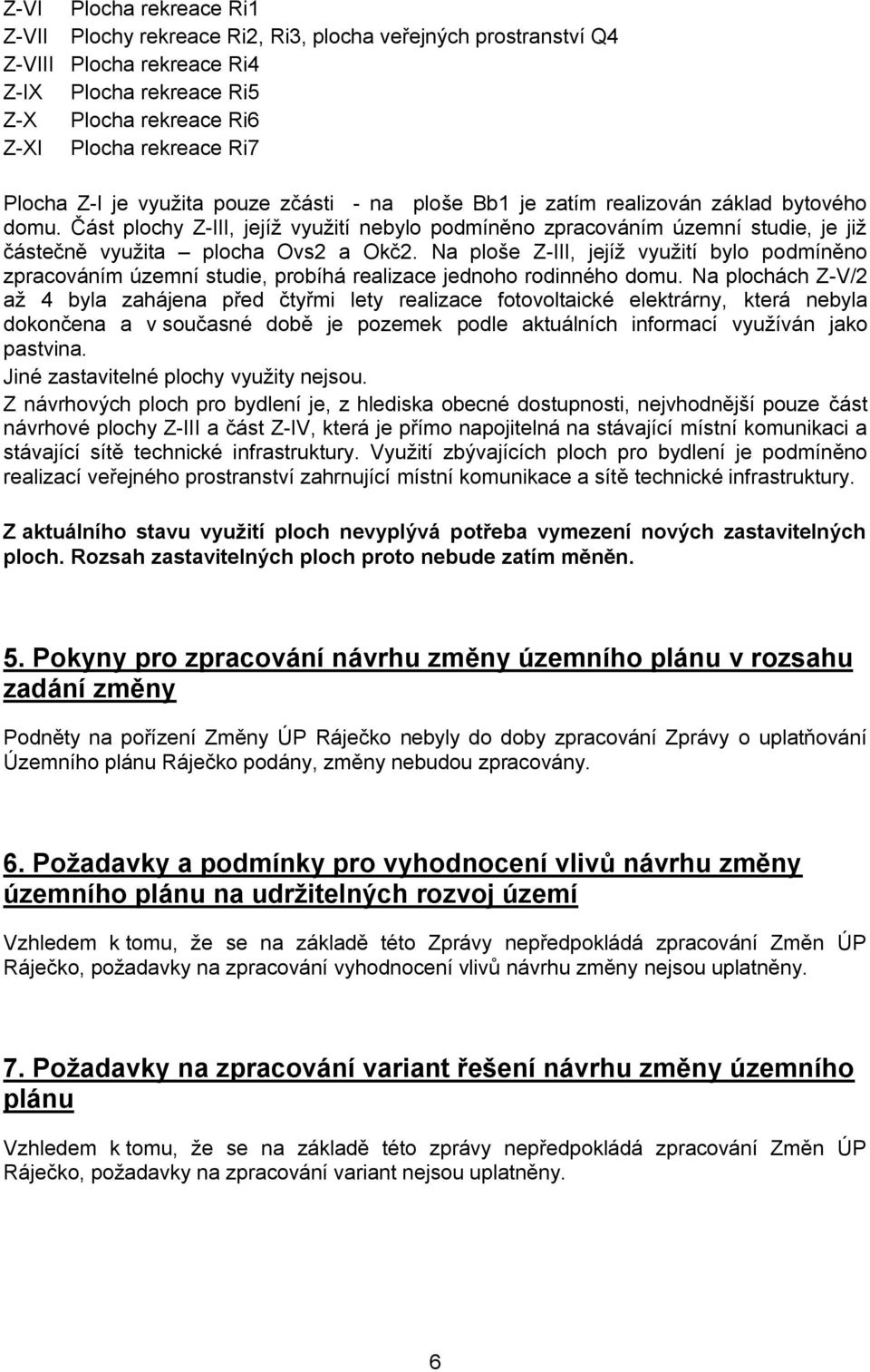 Část plochy Z-III, jejíž využití nebylo podmíněno zpracováním územní studie, je již částečně využita plocha Ovs2 a Okč2.