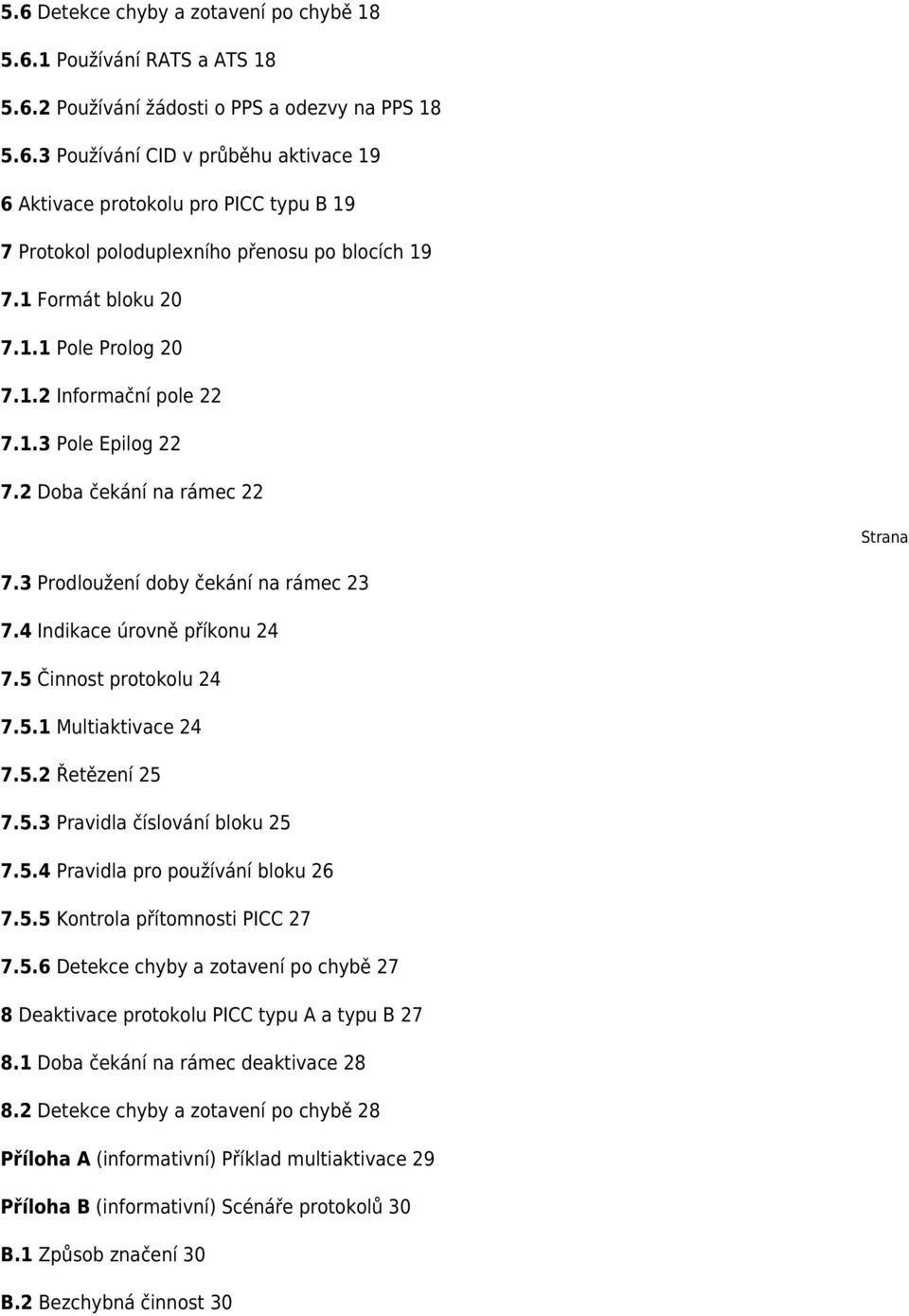 5 Činnost protokolu 24 7.5.1 Multiaktivace 24 7.5.2 Řetězení 25 7.5.3 Pravidla číslování bloku 25 7.5.4 Pravidla pro používání bloku 26 7.5.5 Kontrola přítomnosti PICC 27 7.5.6 Detekce chyby a zotavení po chybě 27 8 Deaktivace protokolu PICC typu A a typu B 27 8.