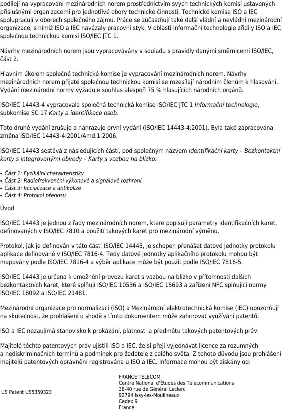 V oblasti informační technologie zřídily ISO a IEC společnou technickou komisi ISO/IEC JTC 1. Návrhy mezinárodních norem jsou vypracovávány v souladu s pravidly danými směrnicemi ISO/IEC, část 2.