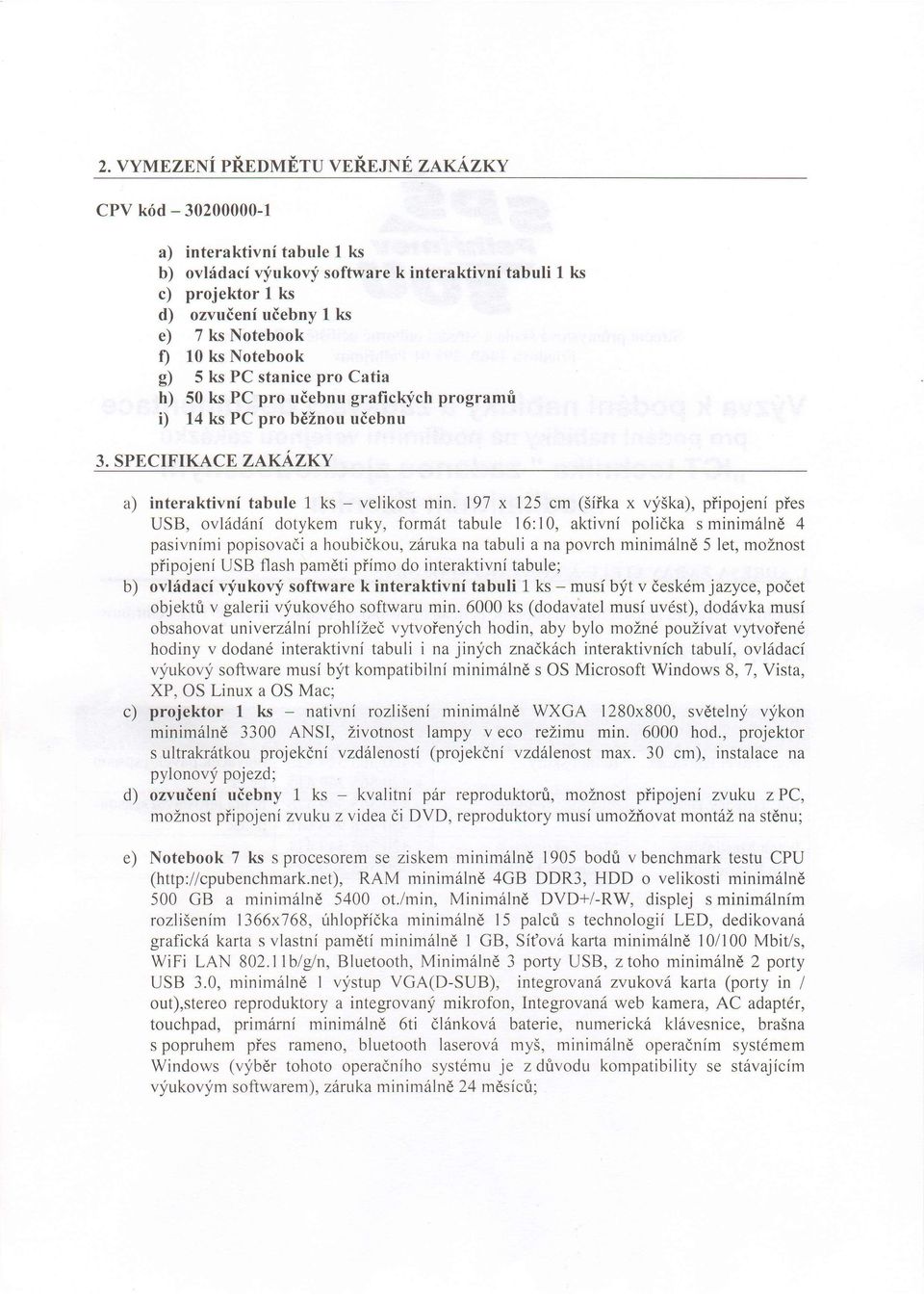 ks PC stanice pro Catia 50 ks PC pro uiebnu grafickych programri 14 ks PC pro biznou udebnu 3. SPECIFIKACE ZAKAZKY a) interaktivni tabule 1 ks - velikost min.