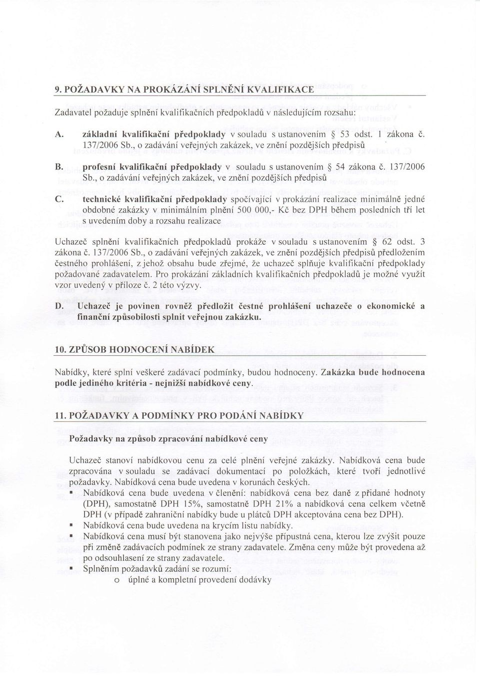 technick6 kvalifikaini piedpoklady spodivajici v prokizhni realizace minim6lnd jedn6 obdobnd zakdzky v minim6lnim plndni 500000,- K( bez DPH bdhem poslednich tii let s uvedenim doby a rozsahu