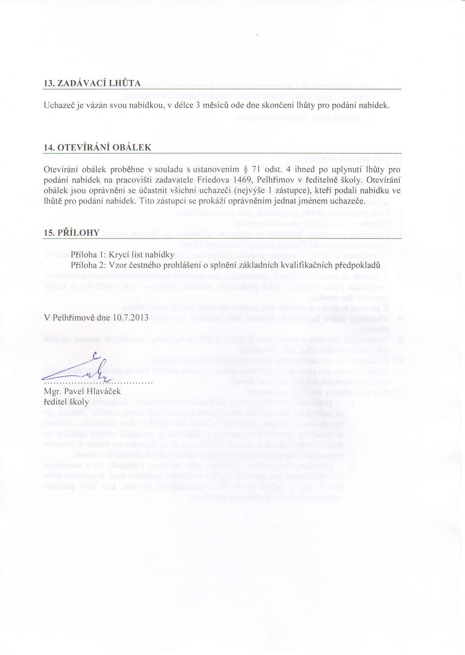 4 ihned po uplynuti lhrity pro podrini nabidek na pracovi5ti zadavatele Friedova 1469, Pelhiimov v ieditelnd Skoly.