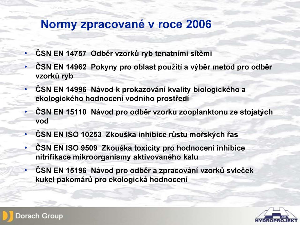 vzorků zooplanktonu ze stojatých vod ČSN EN ISO 10253 Zkouška inhibice růstu mořských řas ČSN EN ISO 9509 Zkouška toxicity pro hodnocení