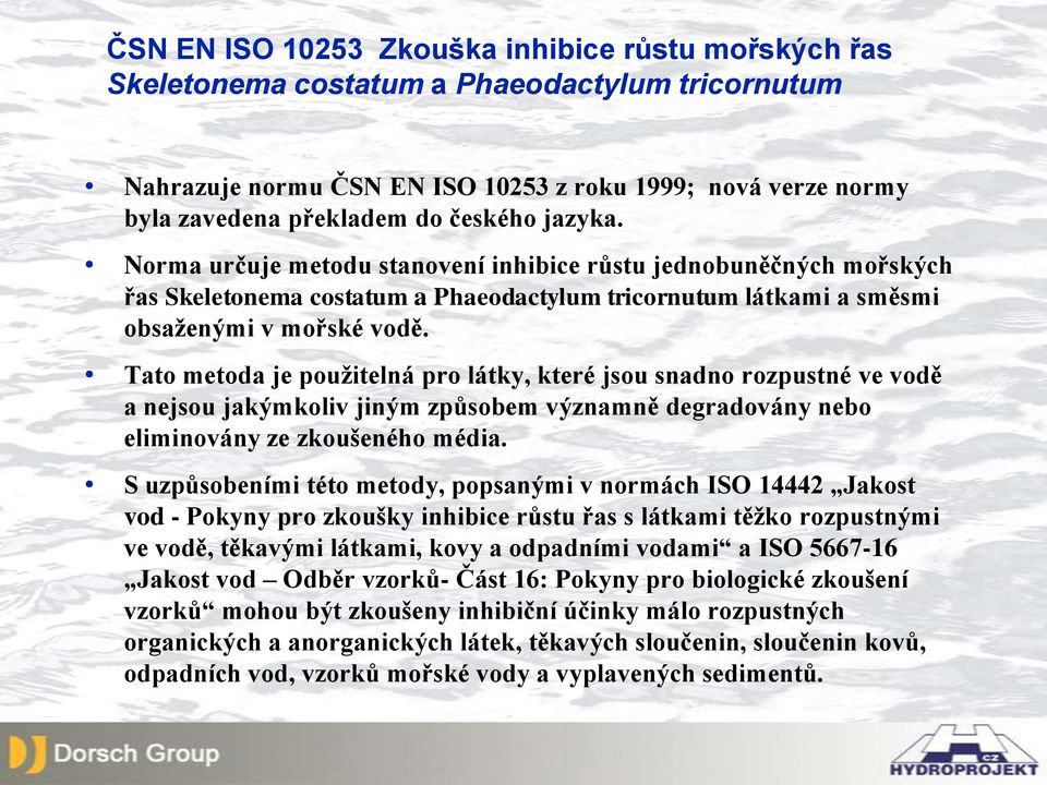 Tato metoda je použitelná pro látky, které jsou snadno rozpustné ve vodě a nejsou jakýmkoliv jiným způsobem významně degradovány nebo eliminovány ze zkoušeného média.