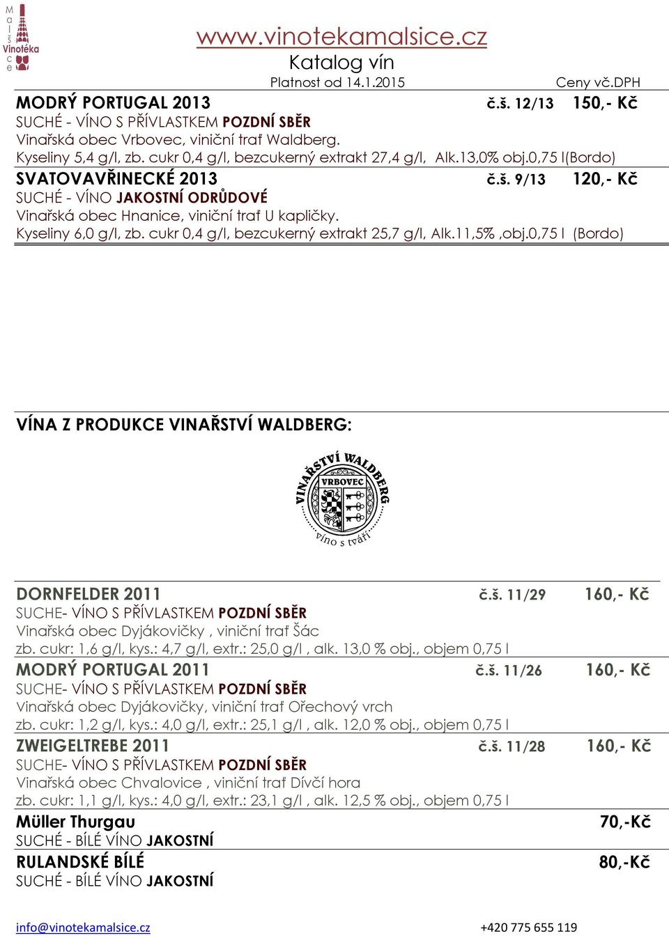 cukr 0,4 g/l, bezcukerný extrakt 25,7 g/l, Alk.11,5%,obj.0,75 l (Bordo) VÍNA Z PRODUKCE VINAŘSTVÍ WALDBERG: DORNFELDER 2011 č.š. 11/29 160,- Kč Vinařská obec Dyjákovičky, viniční trať Šác zb.