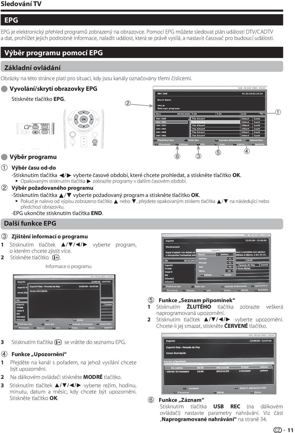 Výběr programu pomocí EPG Základní ovládání Obrázky na této stránce platí pro situaci, kdy jsou kanály označovány třemi číslicemi. E Vyvolání/skrytí obrazovky EPG Stiskněte tlačítko EPG.