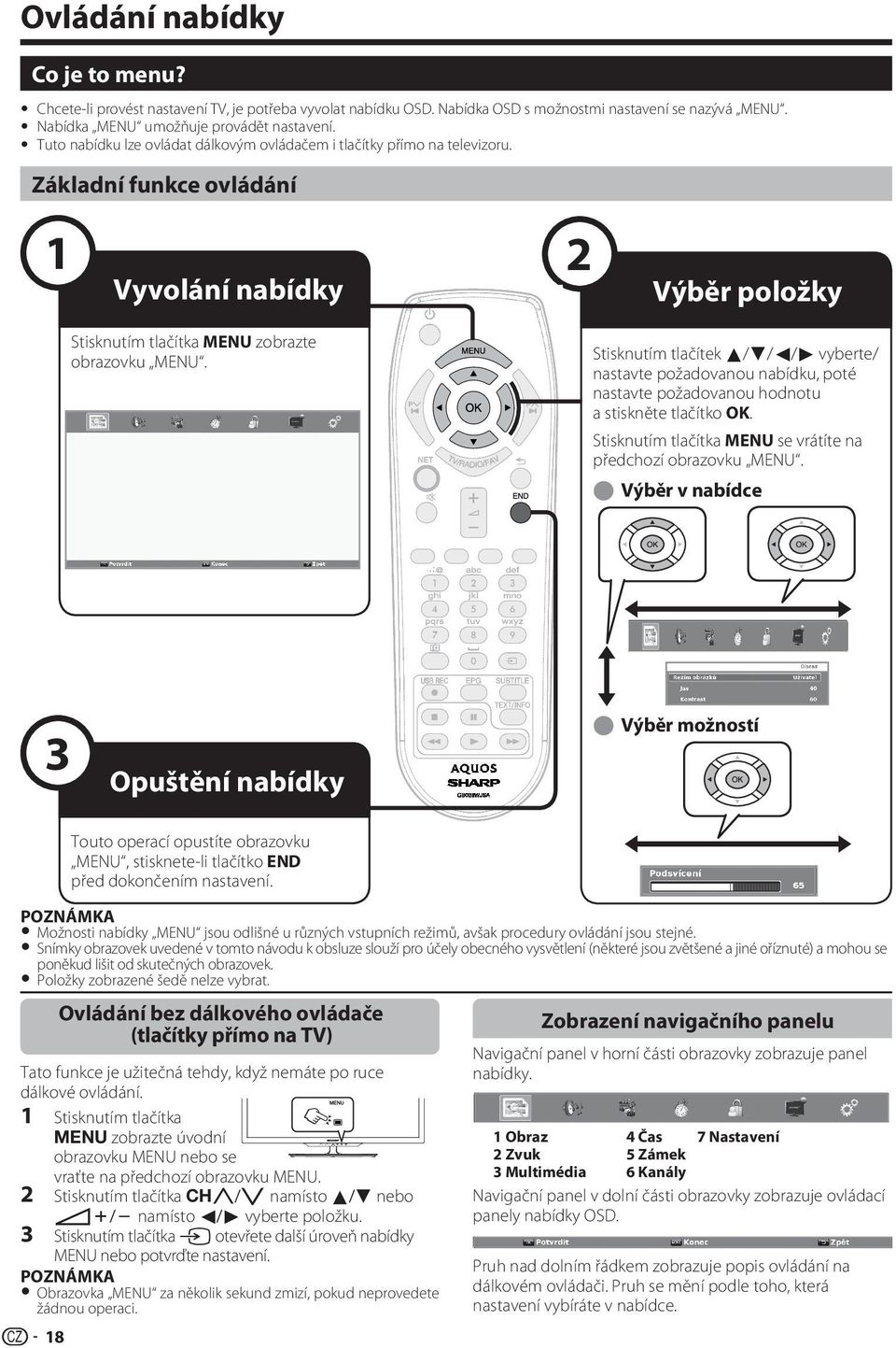 Stisknutím tlačítek a/b/c/d vyberte/ nastavte požadovanou nabídku, poté nastavte požadovanou hodnotu a stiskněte tlačítko OK. Stisknutím tlačítka MENU se vrátíte na předchozí obrazovku MENU.