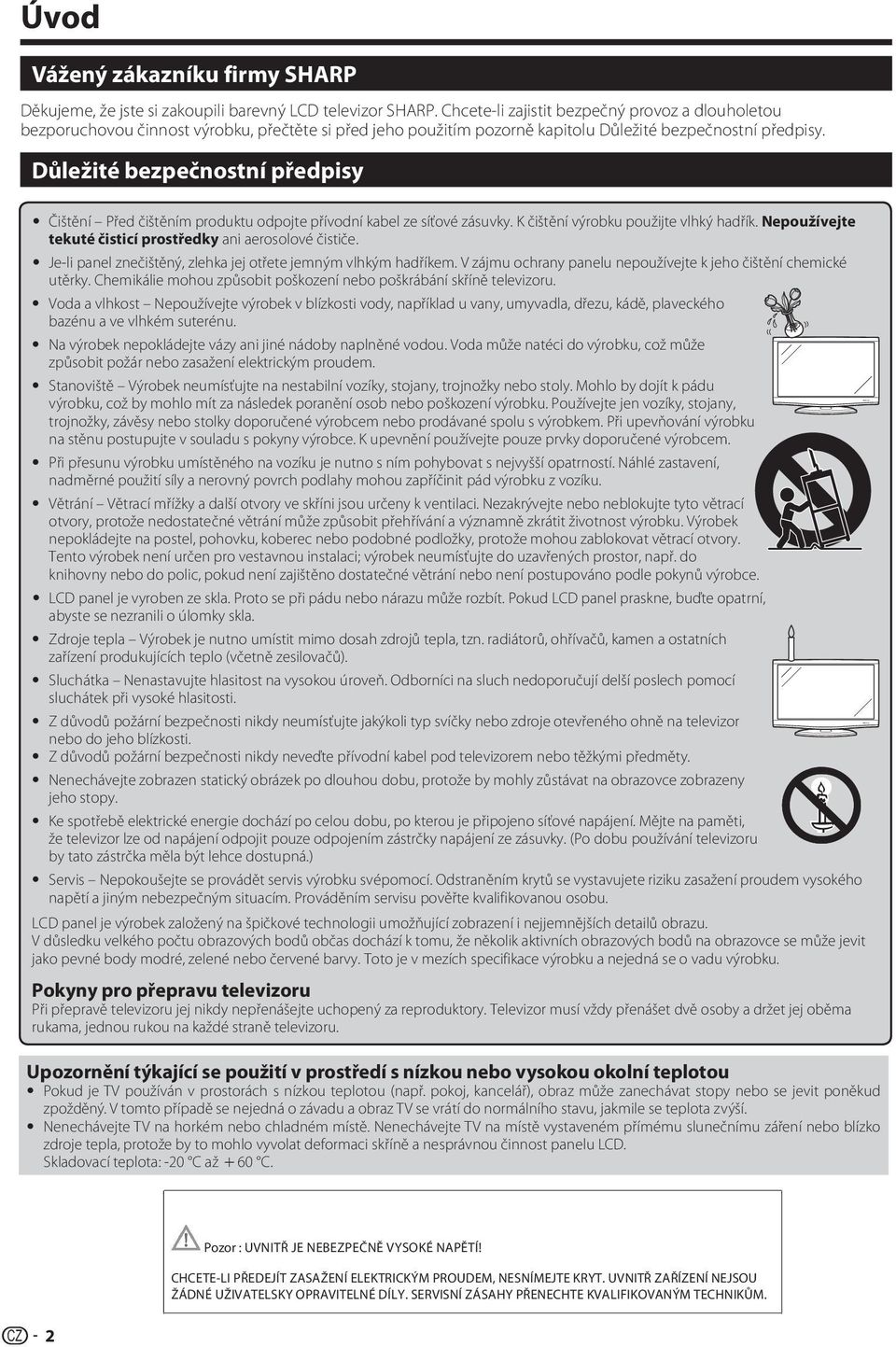 Důležité bezpečnostní předpisy Čištění Před čištěním produktu odpojte přívodní kabel ze síťové zásuvky. K čištění výrobku použijte vlhký hadřík.