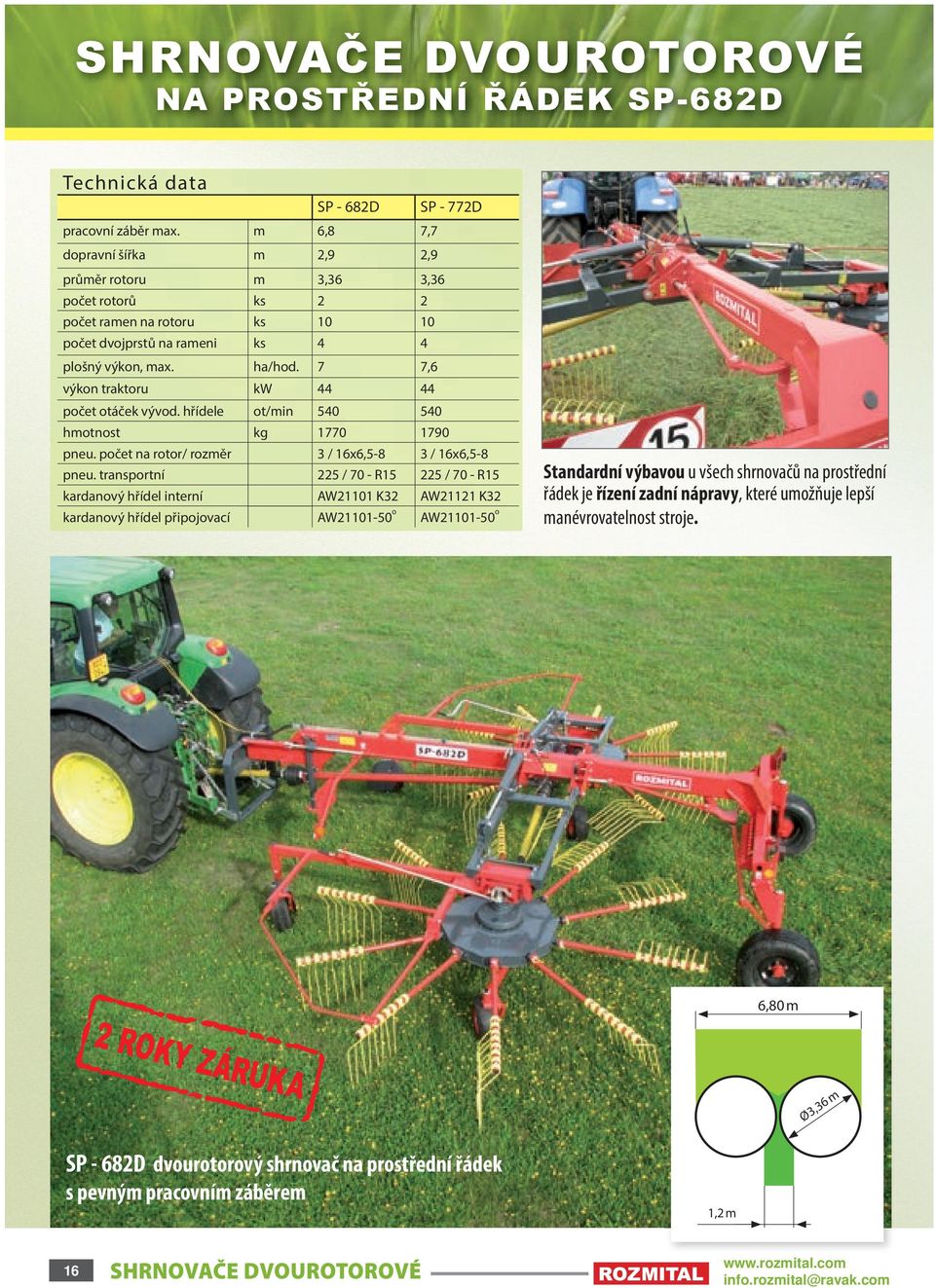 7 7,6 výkon traktoru kw 44 44 počet otáček vývod. hřídele ot/min 540 540 hmotnost kg 1770 1790 pneu. počet na rotor/ rozměr 3 / 16x6,5-8 3 / 16x6,5-8 pneu.