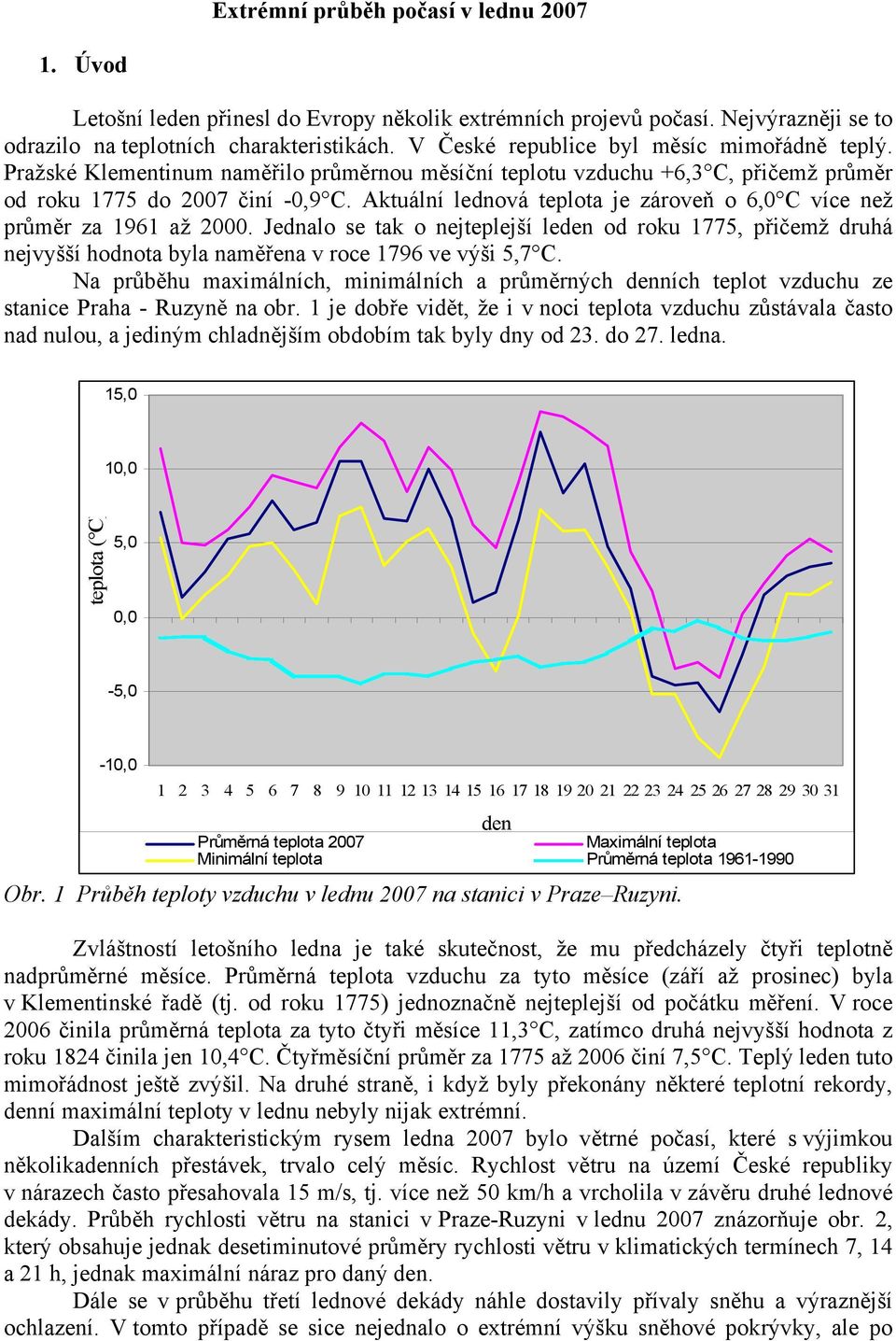 Aktuální lednová teplota je zároveň o 6,0 C více než průměr za 1961 až 2000. Jednalo se tak o nejteplejší leden od roku 1775, přičemž druhá nejvyšší hodnota byla naměřena v roce 1796 ve výši 5,7 C.