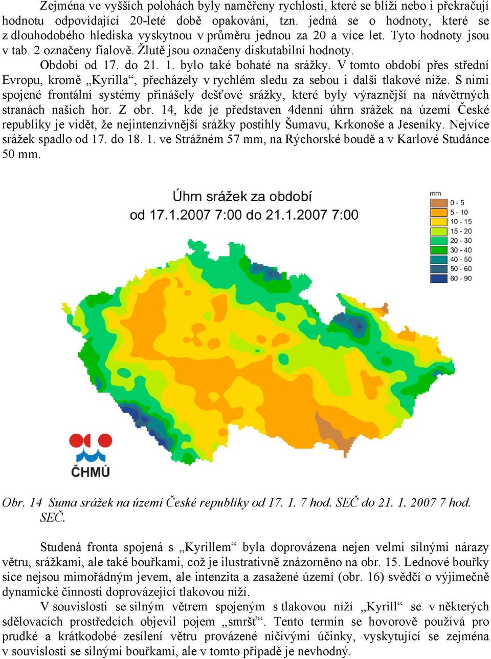 do 21. 1. bylo také bohaté na srážky. V tomto období přes střední Evropu, kromě Kyrilla, přecházely v rychlém sledu za sebou i další tlakové níže.