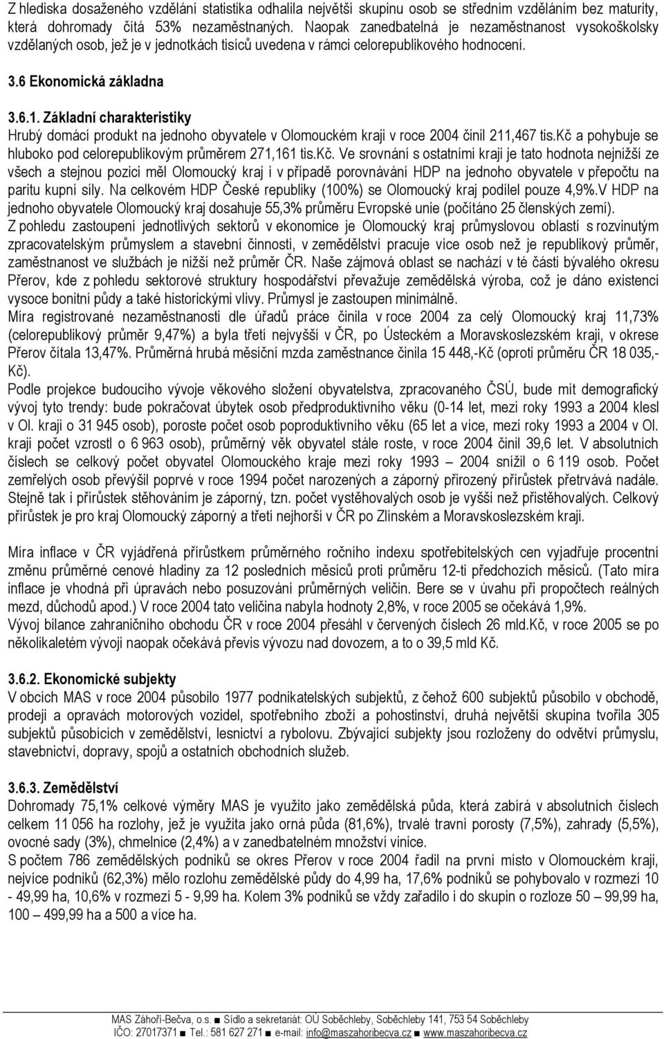 Základní charakteristiky Hrubý domácí produkt na jednoho obyvatele v Olomouckém kraji v roce 2004 činil 211,467 tis.kč 