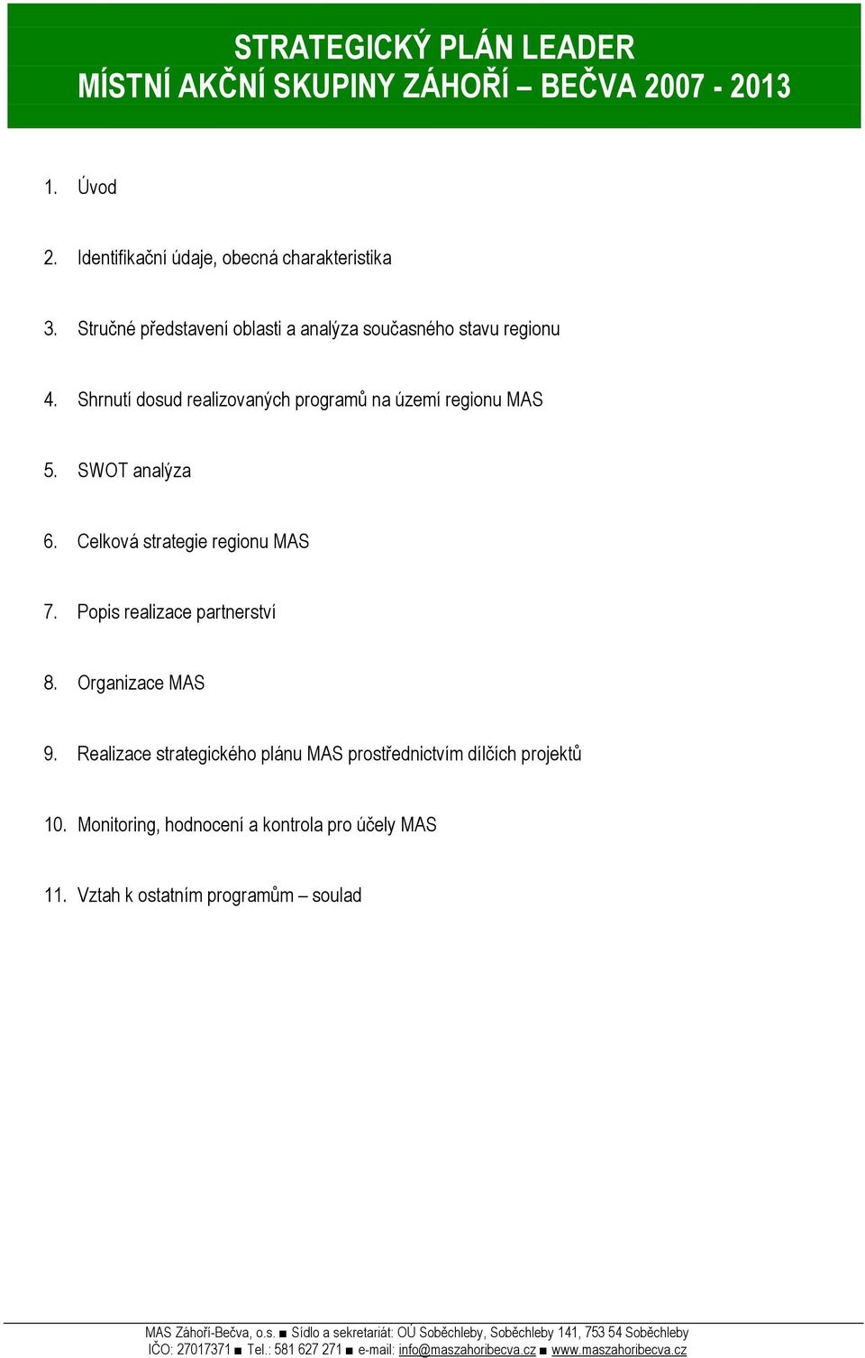 Celková strategie regionu MAS 7. Popis realizace partnerství 8. Organizace MAS 9. Realizace strategického plánu MAS prostřednictvím dílčích projektů 10.