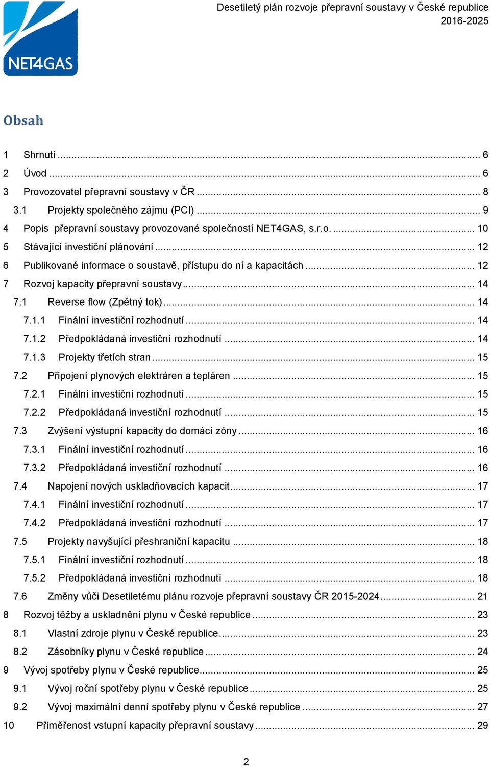 .. 14 7.1.3 Projekty třetích stran... 15 7.2 Připojení plynových elektráren a tepláren... 15 7.2.1 Finální investiční rozhodnutí... 15 7.2.2 Předpokládaná investiční rozhodnutí... 15 7.3 Zvýšení výstupní kapacity do domácí zóny.