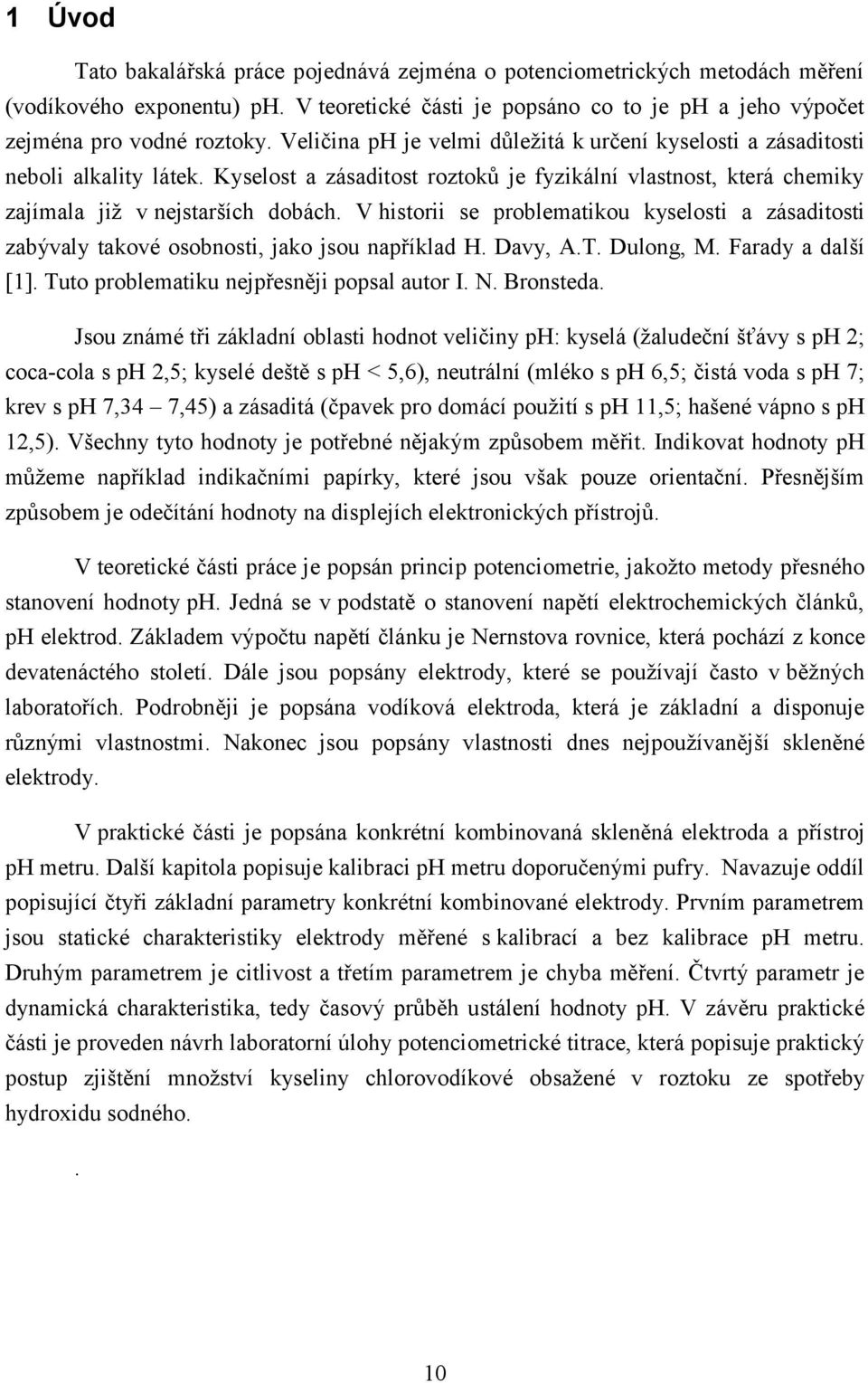 V historii se problematikou kyselosti a zásaditosti zabývaly takové osobnosti, jako jsou například H. Davy, A.T. Dulong, M. Farady a další [1]. Tuto problematiku nejpřesněji popsal autor I. N.
