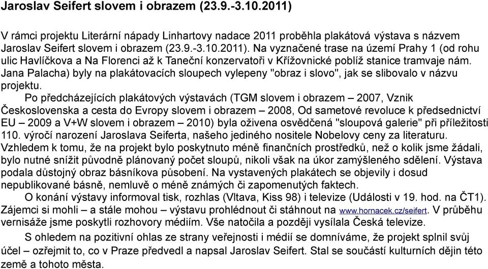Po předcházejících plakátových výstavách (TGM slovem i obrazem 2007, Vznik Československa a cesta do Evropy slovem i obrazem 2008, Od sametové revoluce k předsednictví EU 2009 a V+W slovem i obrazem