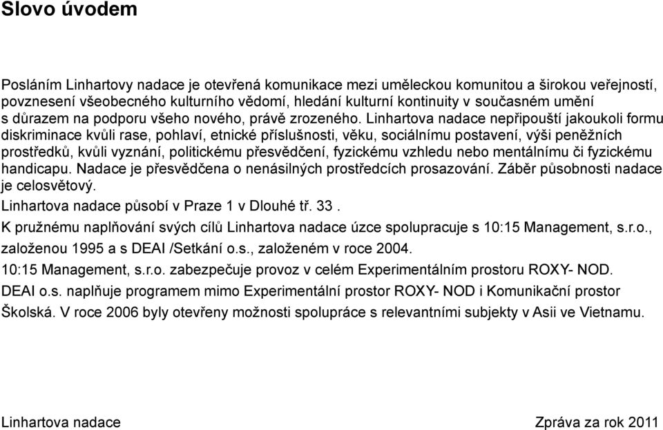 Linhartova nadace nepřipouští jakoukoli formu diskriminace kvůli rase, pohlaví, etnické příslušnosti, věku, sociálnímu postavení, výši peněžních prostředků, kvůli vyznání, politickému přesvědčení,