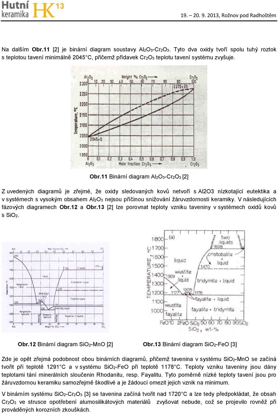 11 Binární diagram Al2O3-Cr2O3 [2] Z uvedených diagramů je zřejmé, že oxidy sledovaných kovů netvoří s Al2O3 nízkotající eutektika a v systémech s vysokým obsahem Al2O3 nejsou příčinou snižování