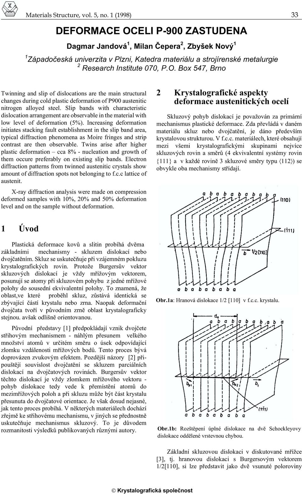 Slip bands with characteristic dislocation arrangement are observable in the material with low level of deformation (5%).