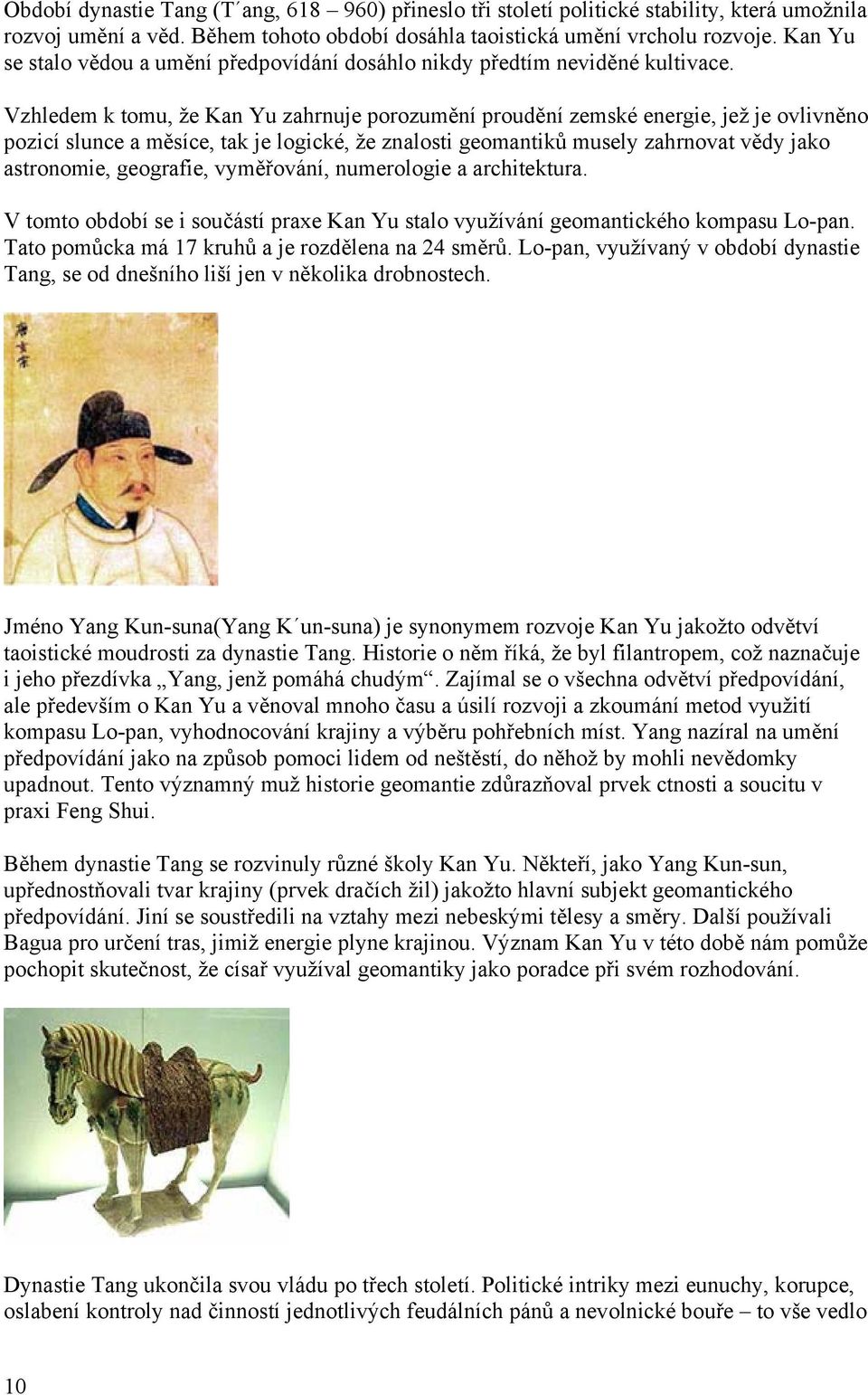 Vzhledem k tomu, že Kan Yu zahrnuje porozumění proudění zemské energie, jež je ovlivněno pozicí slunce a měsíce, tak je logické, že znalosti geomantiků musely zahrnovat vědy jako astronomie,