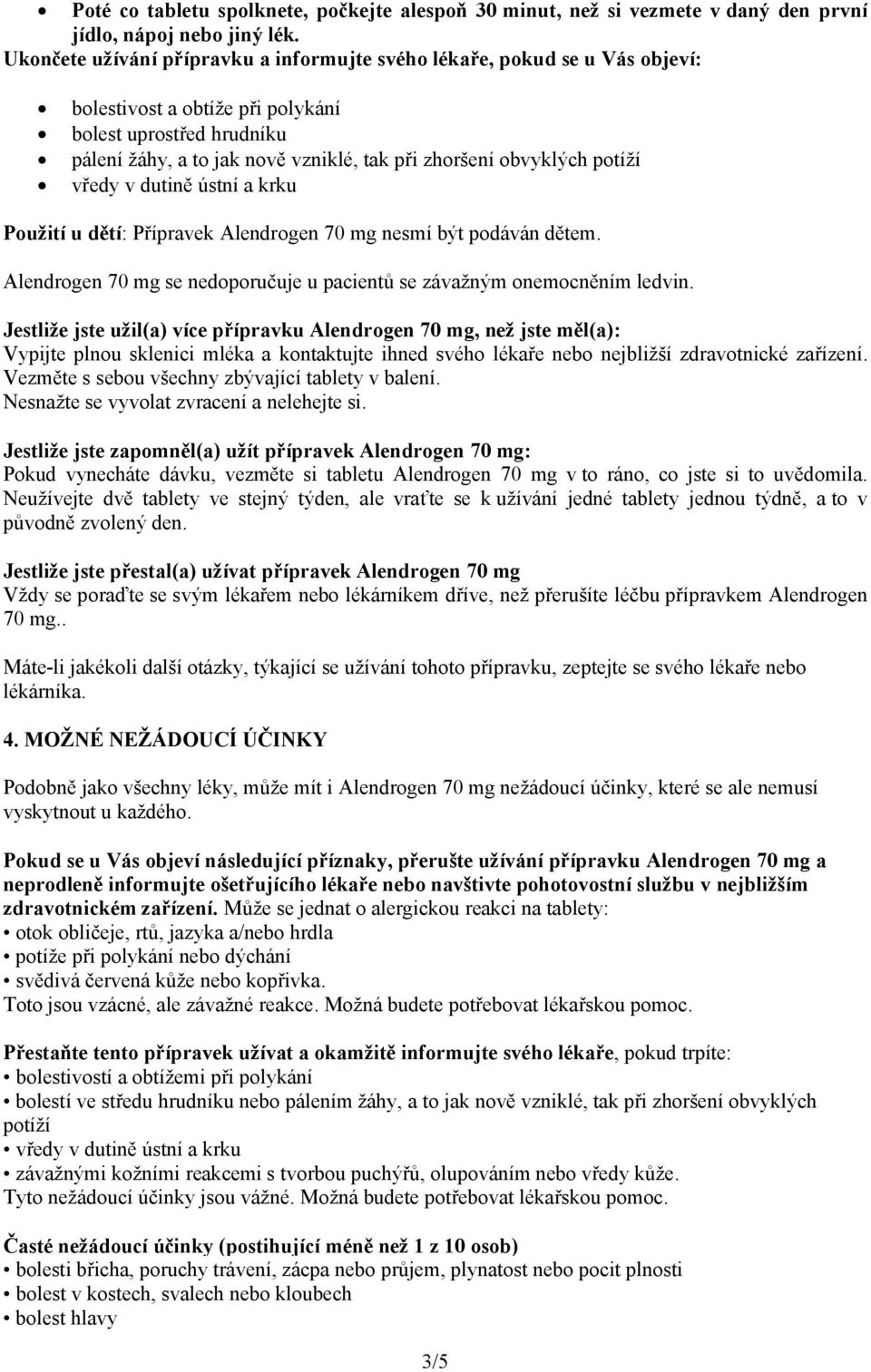 potíží vředy v dutině ústní a krku Použití u dětí: Přípravek Alendrogen 70 mg nesmí být podáván dětem. Alendrogen 70 mg se nedoporučuje u pacientů se závažným onemocněním ledvin.