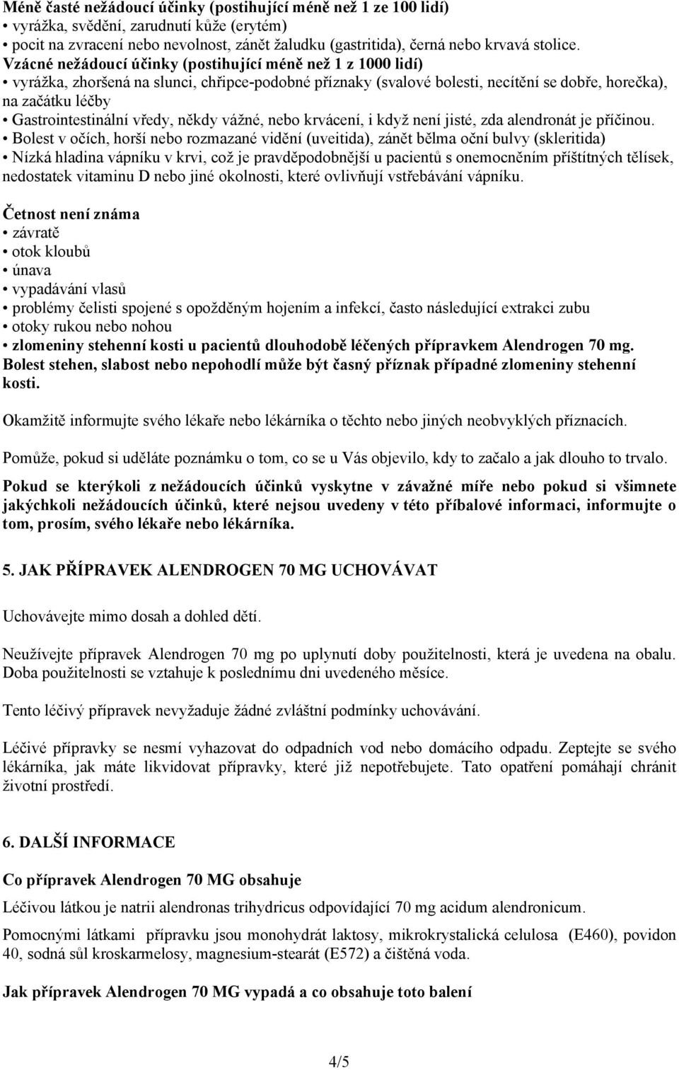 vředy, někdy vážné, nebo krvácení, i když není jisté, zda alendronát je příčinou.