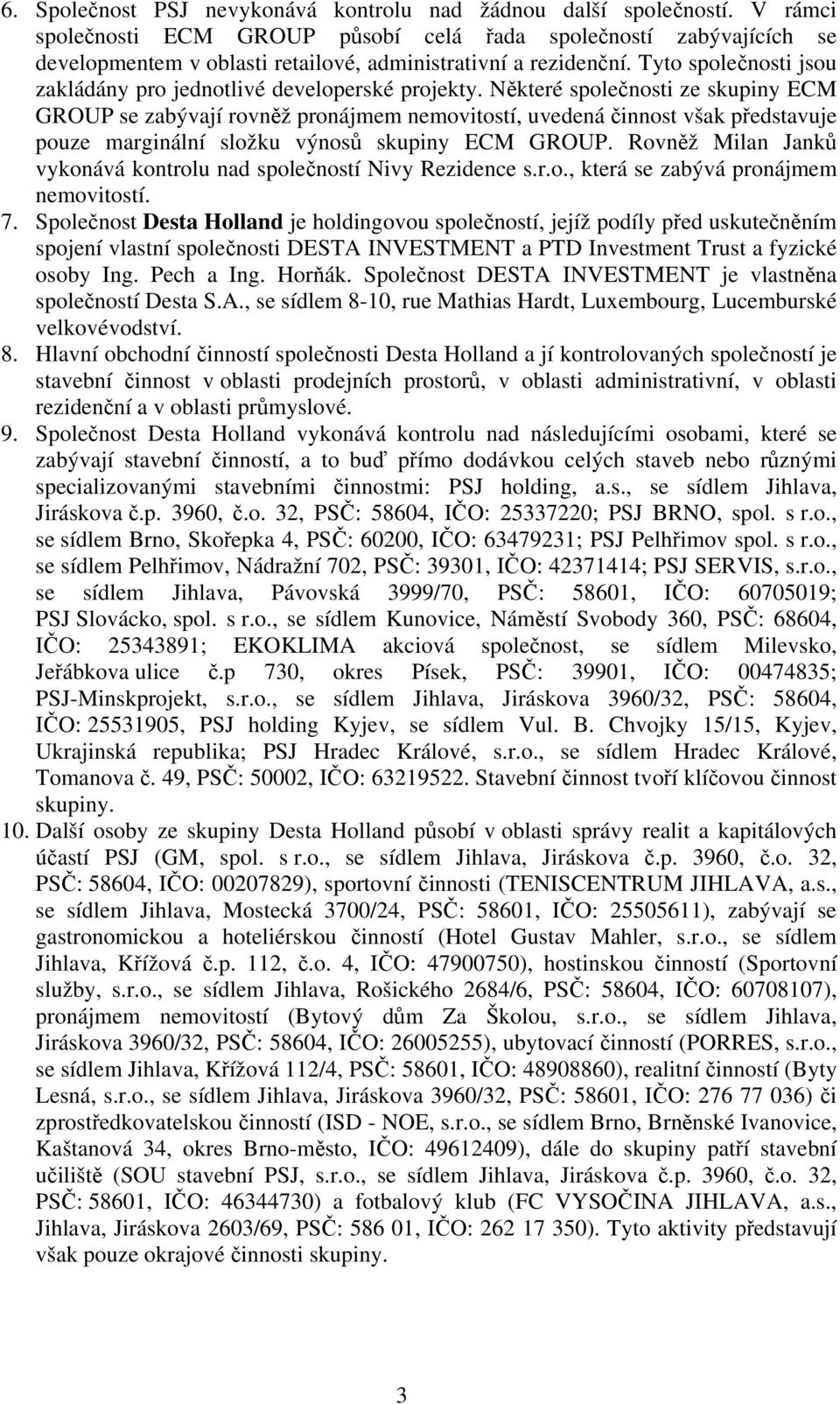 Tyto společnosti jsou zakládány pro jednotlivé developerské projekty.