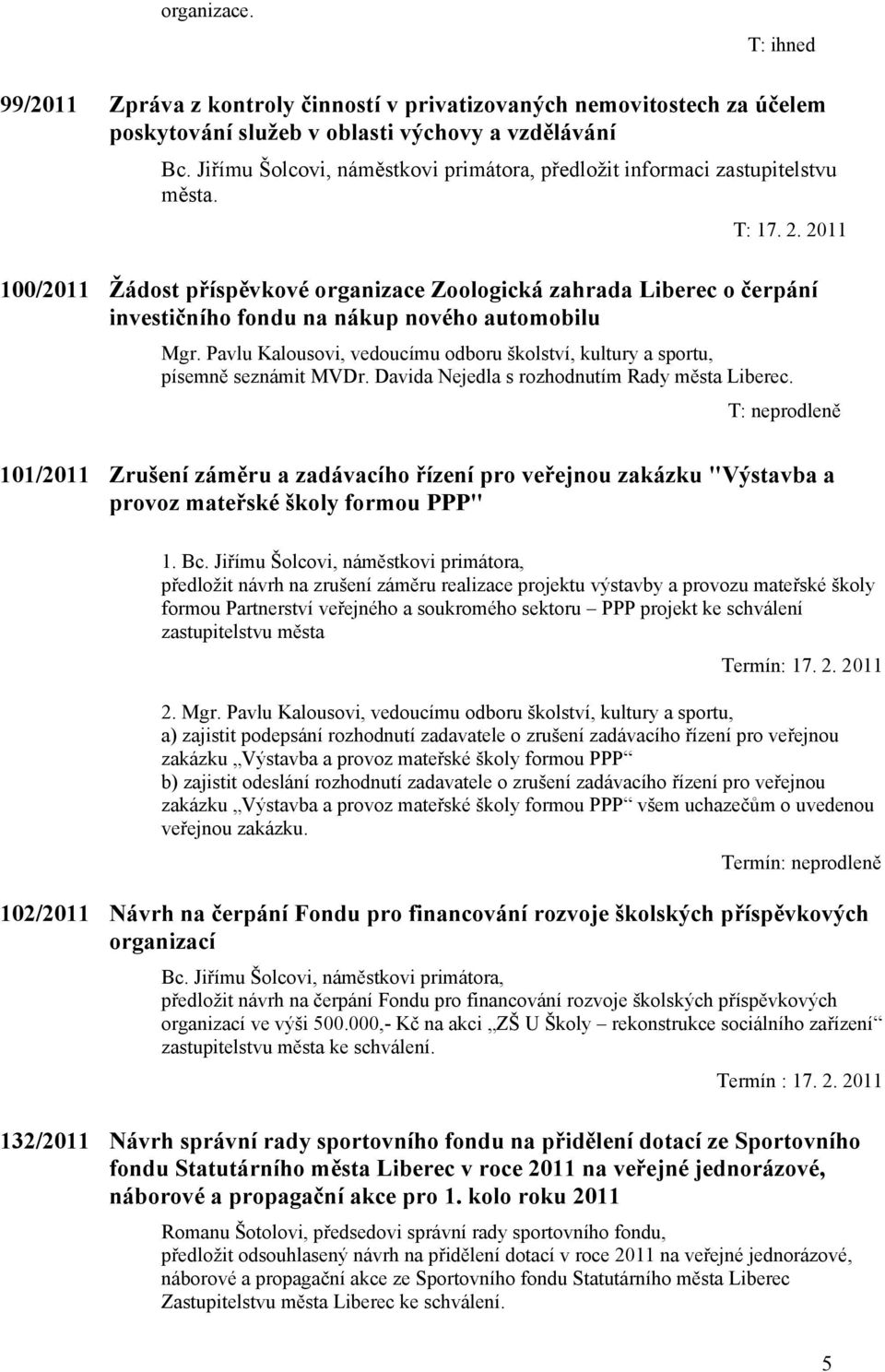 2011 100/2011 Žádost příspěvkové organizace Zoologická zahrada Liberec o čerpání investičního fondu na nákup nového automobilu Mgr.