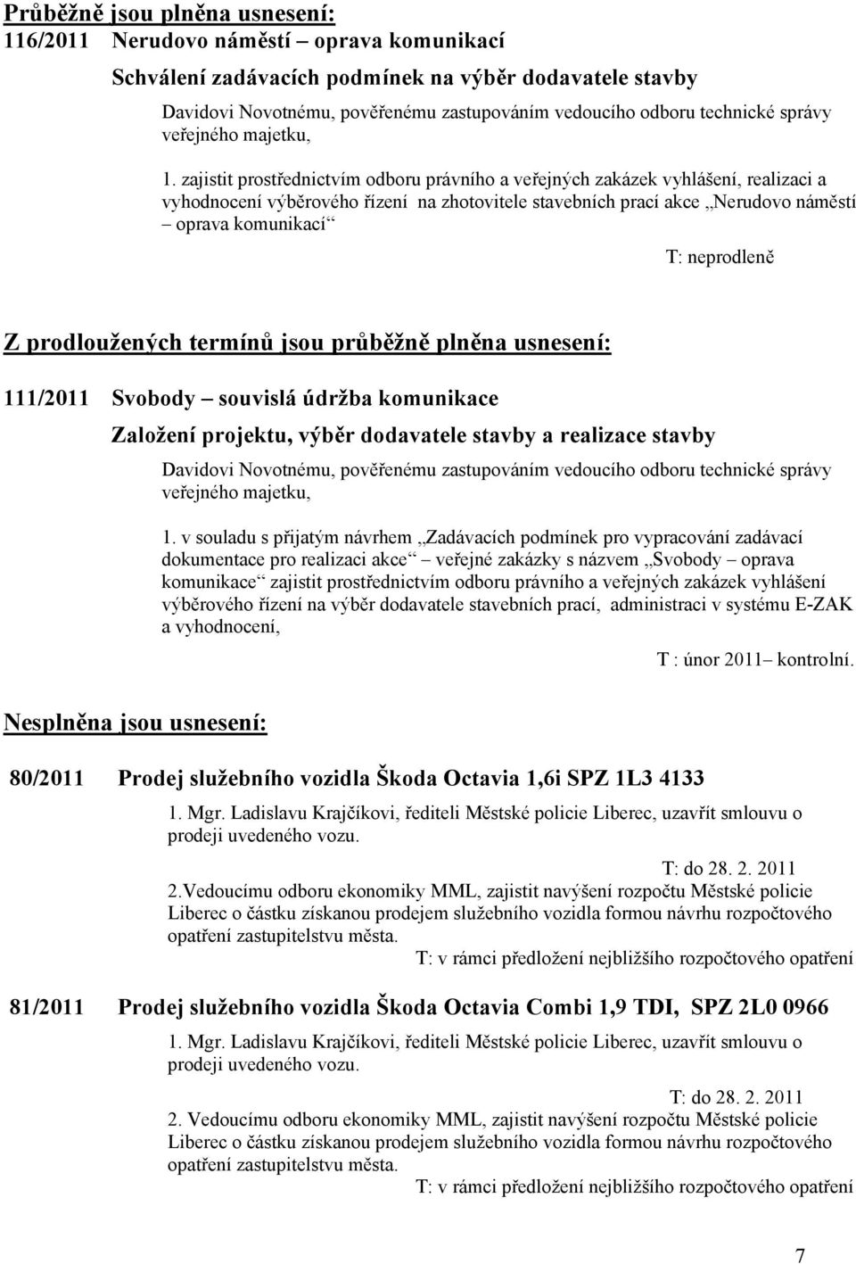 zajistit prostřednictvím odboru právního a veřejných zakázek vyhlášení, realizaci a vyhodnocení výběrového řízení na zhotovitele stavebních prací akce Nerudovo náměstí oprava komunikací Z