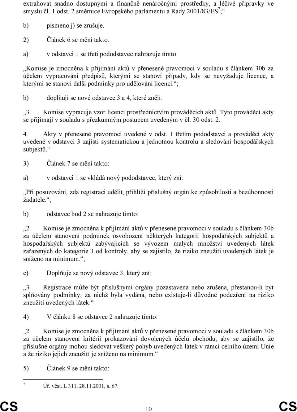 kterými se stanoví případy, kdy se nevyžaduje licence, a kterými se stanoví další podmínky pro udělování licencí. ; b) doplňují se nové odstavce 3 a 4, které znějí: 3.