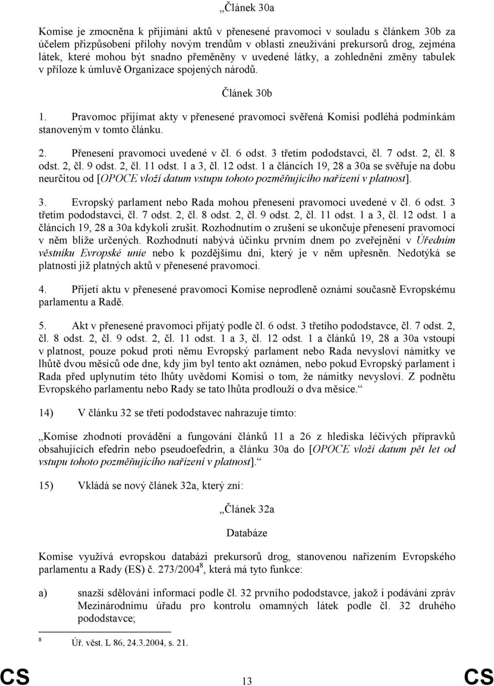 Pravomoc přijímat akty vpřenesené pravomoci svěřená Komisi podléhá podmínkám stanoveným v tomto článku. 2. Přenesení pravomoci uvedené v čl. 6 odst. 3 třetím pododstavci, čl. 7 odst. 2, čl. 8 odst.