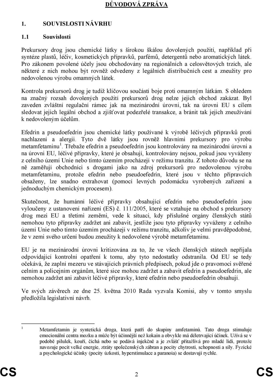 Pro zákonem povolené účely jsou obchodovány na regionálních a celosvětových trzích, ale některé z nich mohou být rovněž odvedeny z legálních distribučních cest a zneužity pro nedovolenou výrobu