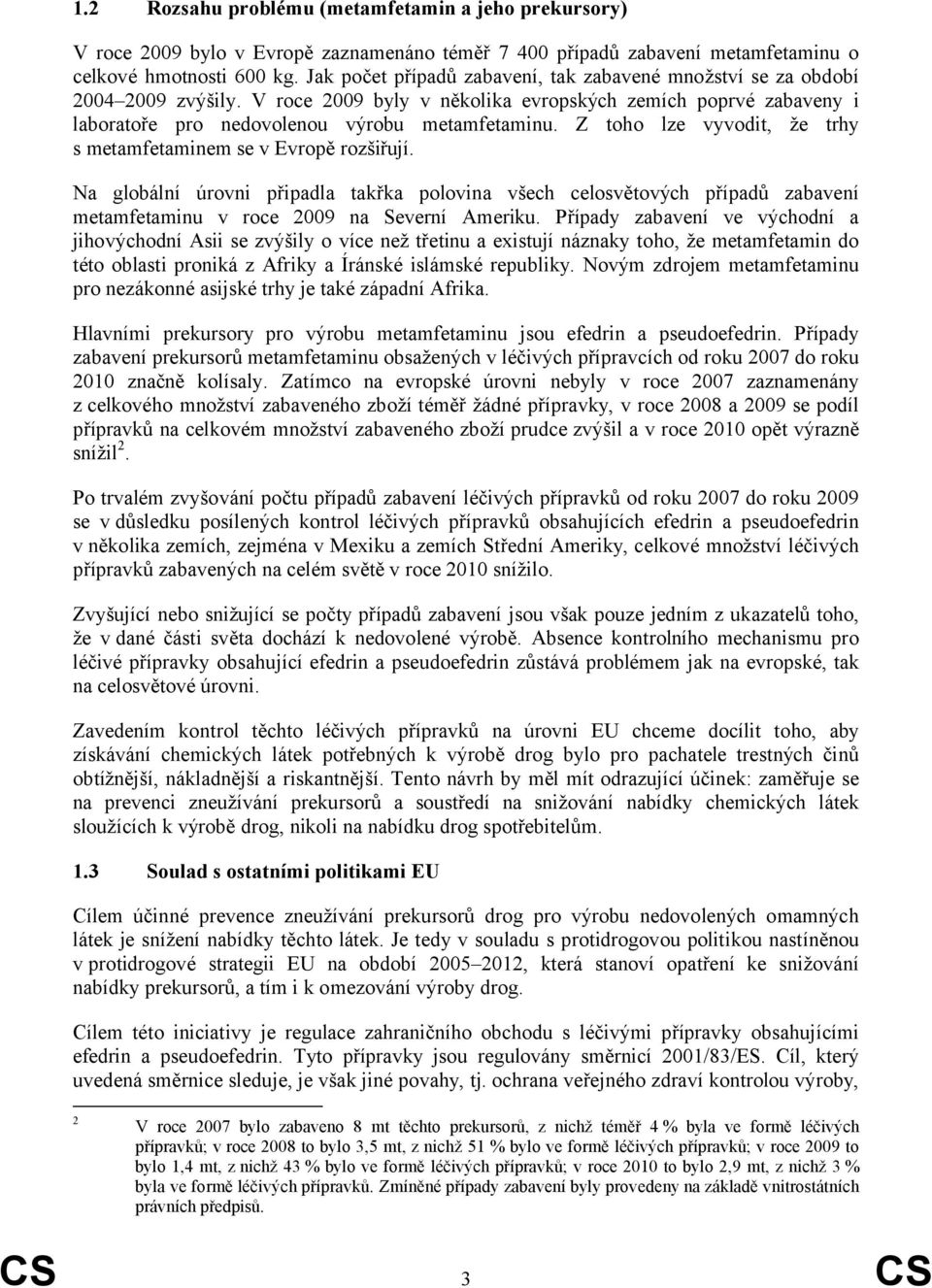 Z toho lze vyvodit, že trhy s metamfetaminem se v Evropě rozšiřují. Na globální úrovni připadla takřka polovina všech celosvětových případů zabavení metamfetaminu v roce 2009 na Severní Ameriku.