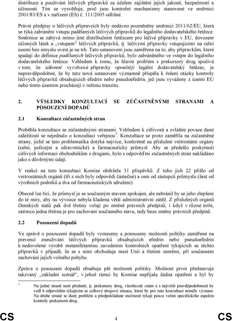 Právní předpisy o léčivých přípravcích byly nedávno pozměněny směrnicí 2011/62/EU, která se týká zabránění vstupu padělaných léčivých přípravků do legálního dodavatelského řetězce.
