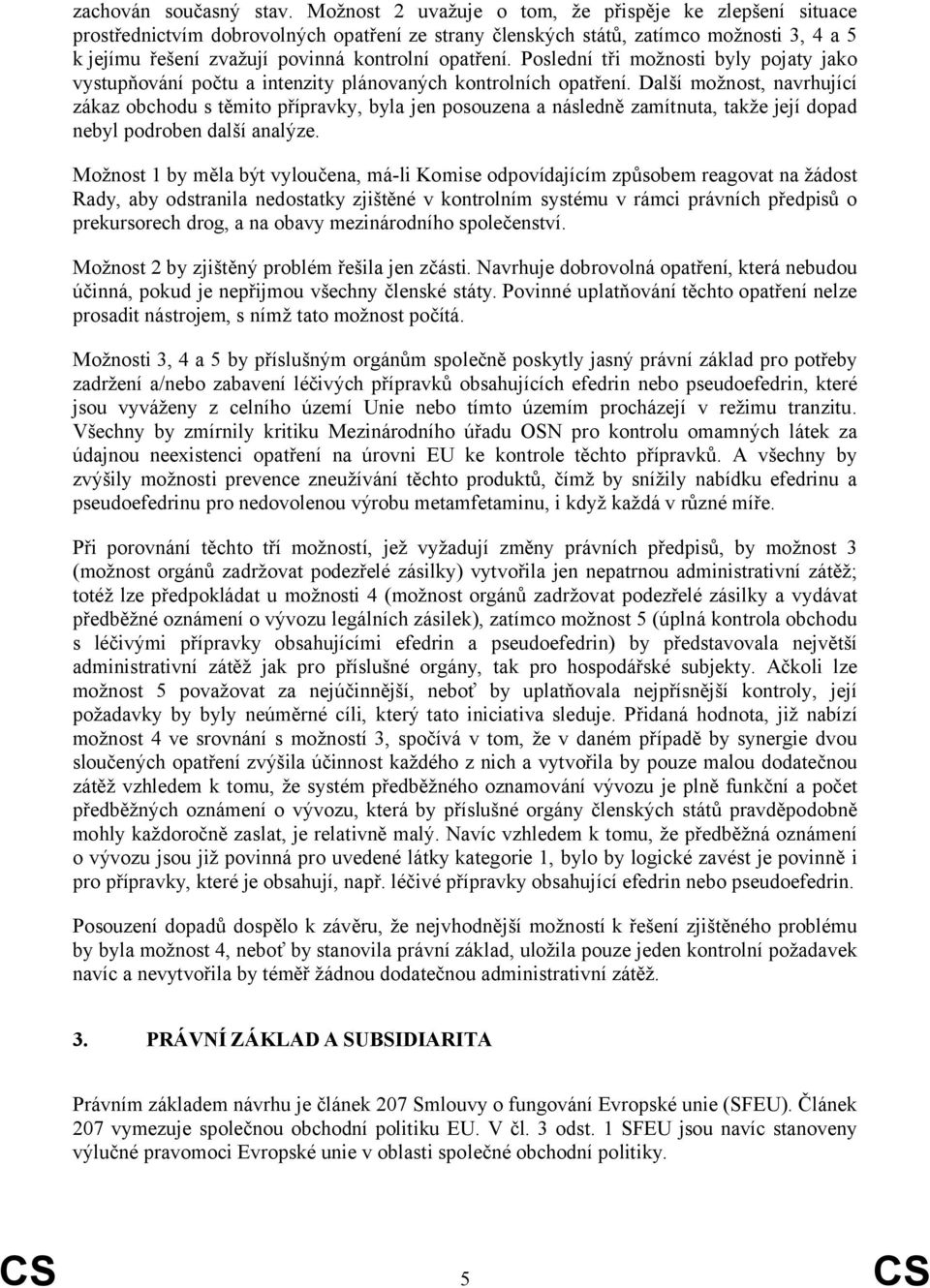 Poslední tři možnosti byly pojaty jako vystupňování počtu a intenzity plánovaných kontrolních opatření.