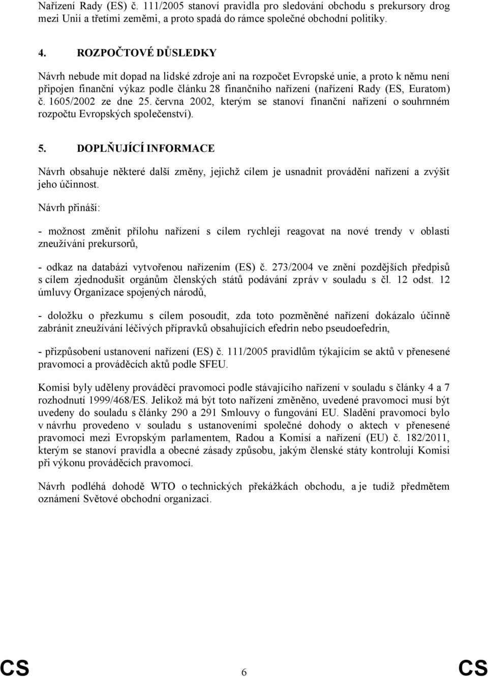č. 1605/2002 ze dne 25. června 2002, kterým se stanoví finanční nařízení o souhrnném rozpočtu Evropských společenství). 5.