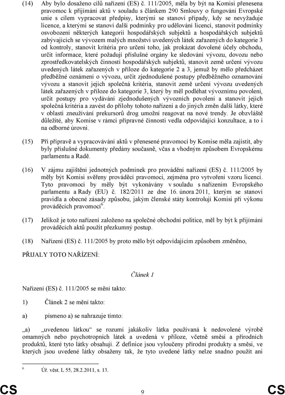 nevyžaduje licence, a kterými se stanoví další podmínky pro udělování licencí, stanovit podmínky osvobození některých kategorií hospodářských subjektů a hospodářských subjektů zabývajících se vývozem