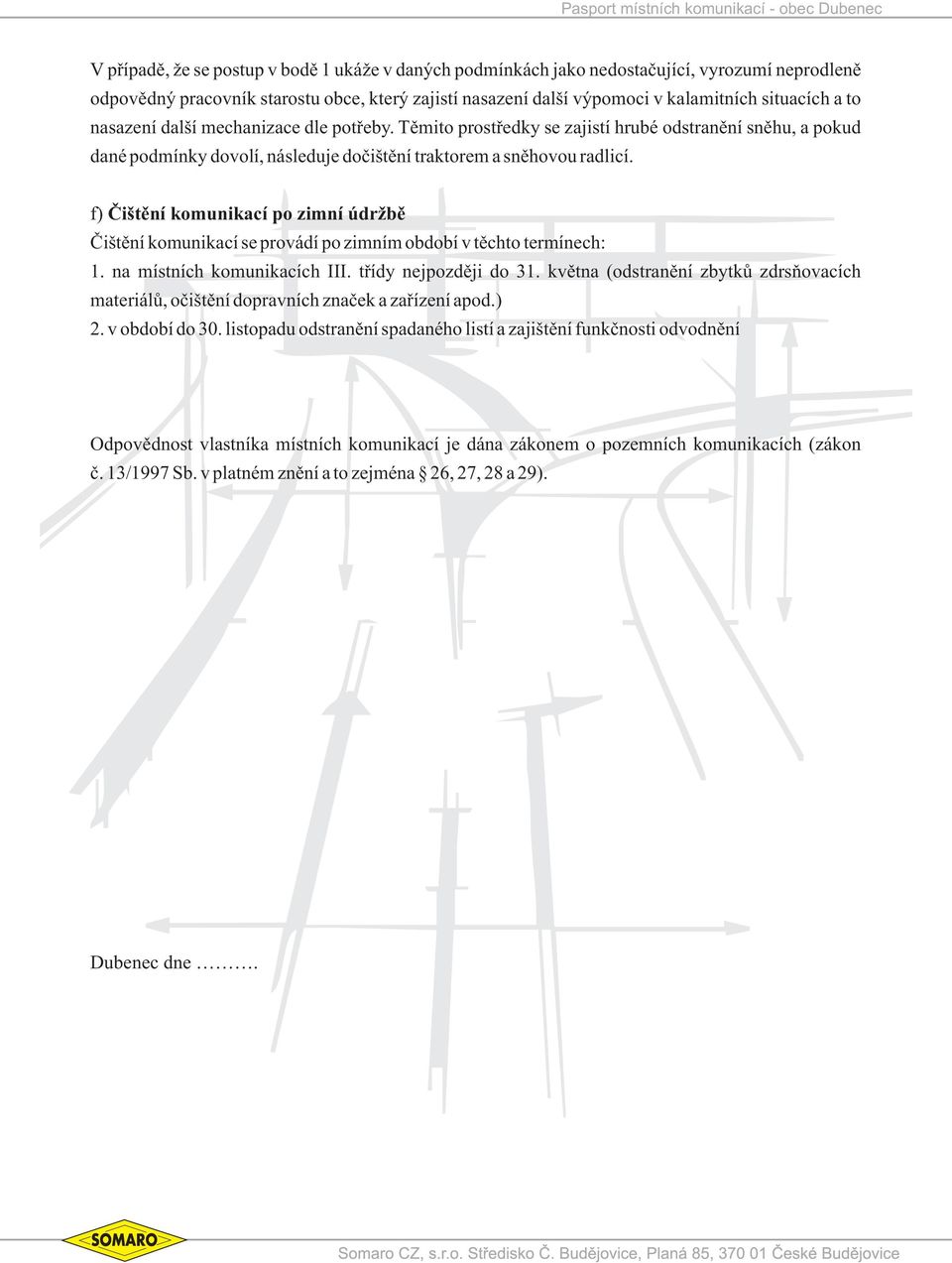 f) Èištìní komunikací po zimní údržbì Èištìní komunikací se provádí po zimním období v tìchto termínech: 1. na místních komunikacích III. tøídy nejpozdìji do 31.