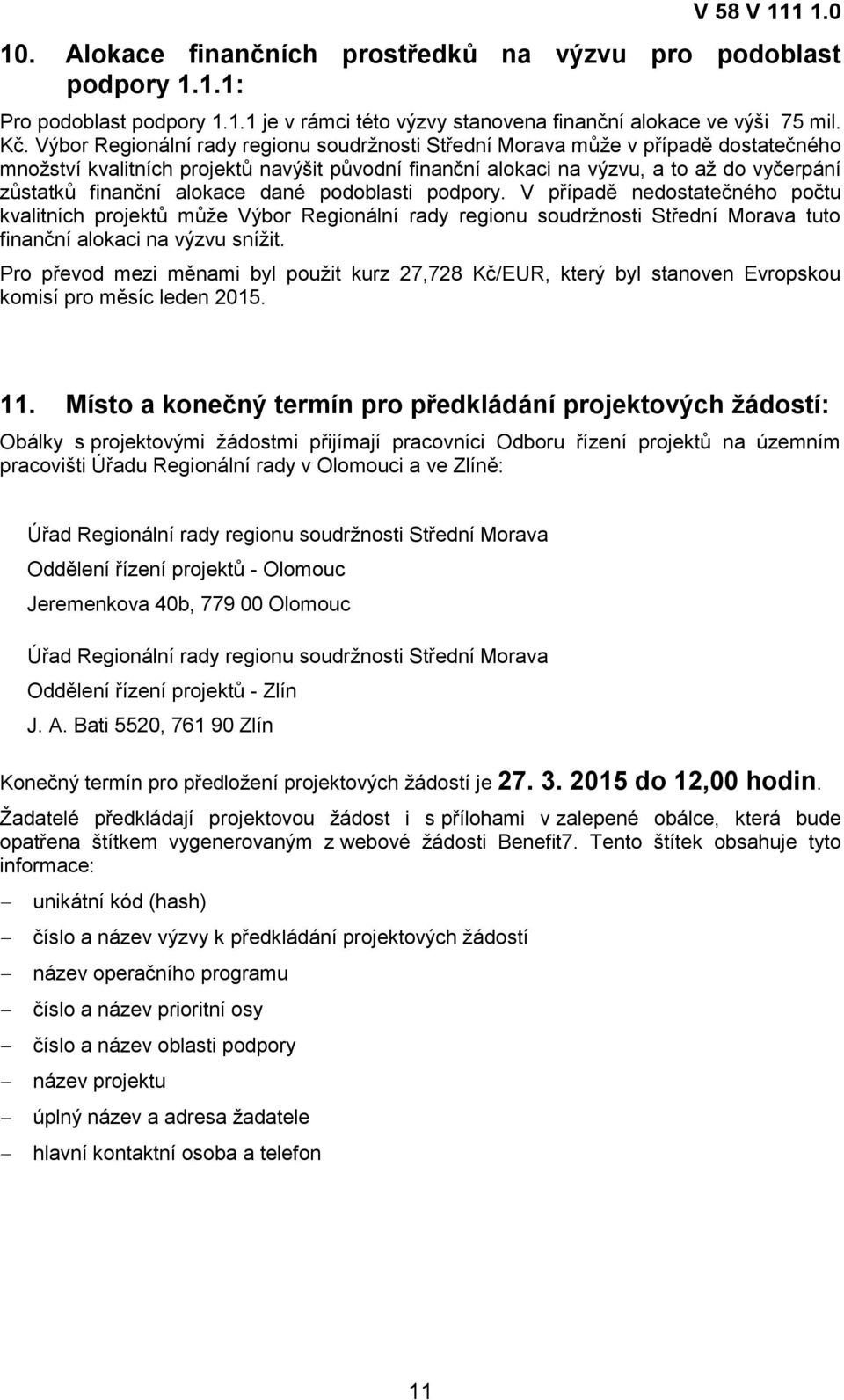alokace dané podoblasti podpory. V případě nedostatečného počtu kvalitních projektů může Výbor Regionální rady regionu soudržnosti Střední Morava tuto finanční alokaci na výzvu snížit.