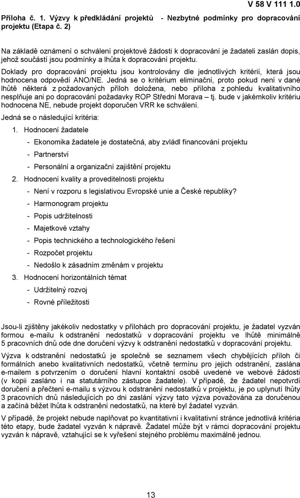 Doklady pro dopracování projektu jsou kontrolovány dle jednotlivých kritérií, která jsou hodnocena odpovědí ANO/NE.