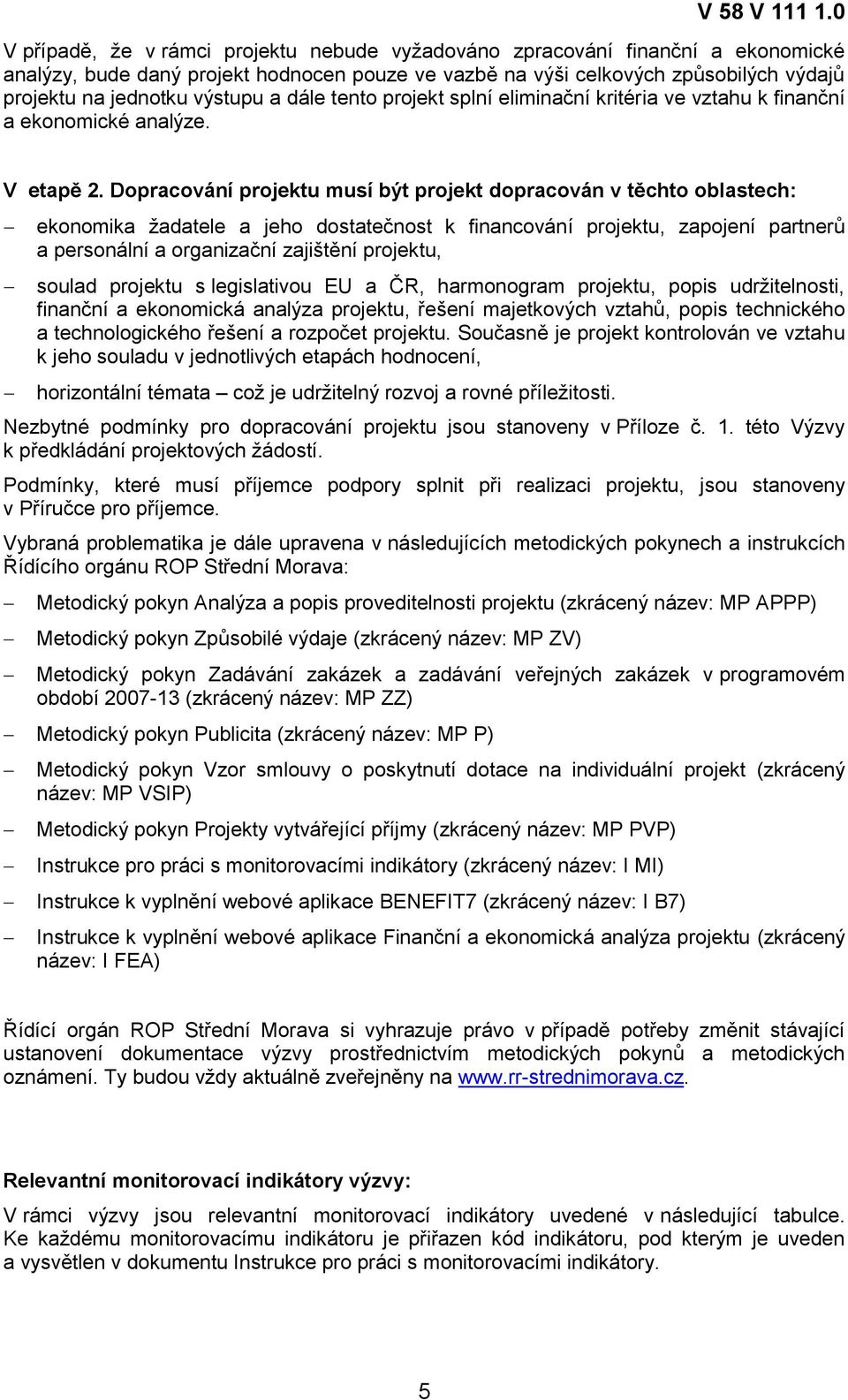 Dopracování projektu musí být projekt dopracován v těchto oblastech: ekonomika žadatele a jeho dostatečnost k financování projektu, zapojení partnerů a personální a organizační zajištění projektu,