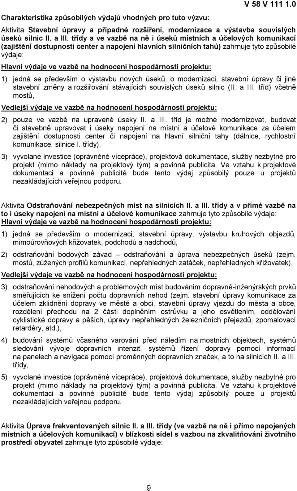 hospodárnosti projektu: 1) jedná se především o výstavbu nových úseků, o modernizaci, stavební úpravy či jiné stavební změny a rozšiřování stávajících souvislých úseků silnic (II. a III.