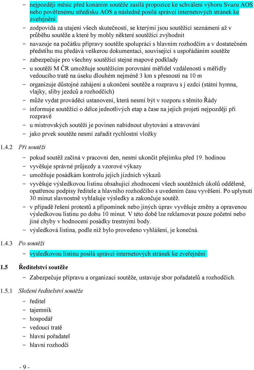 a v dostatečném předstihu mu předává veškerou dokumentaci, související s uspořádáním soutěže - zabezpečuje pro všechny soutěžící stejné mapové podklady - u soutěží M ČR umožňuje soutěžícím porovnání