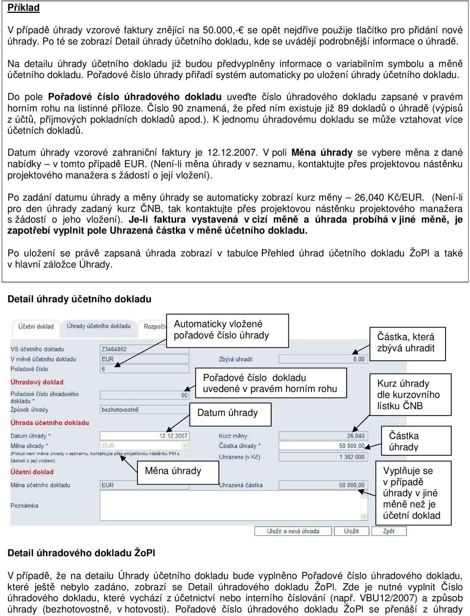 Na detailu úhrady účetního dokladu již budou předvyplněny informace o variabilním symbolu a měně účetního dokladu. Pořadové číslo úhrady přiřadí systém automaticky po uložení úhrady účetního dokladu.