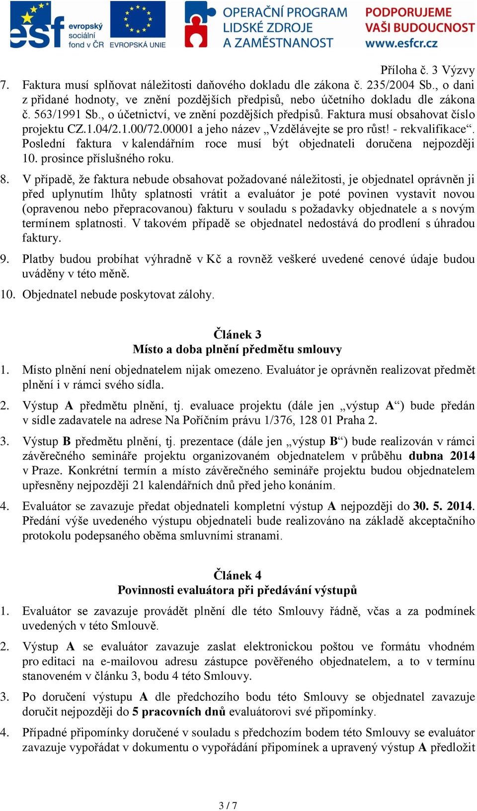 Poslední faktura v kalendářním roce musí být objednateli doručena nejpozději 10. prosince příslušného roku. 8.