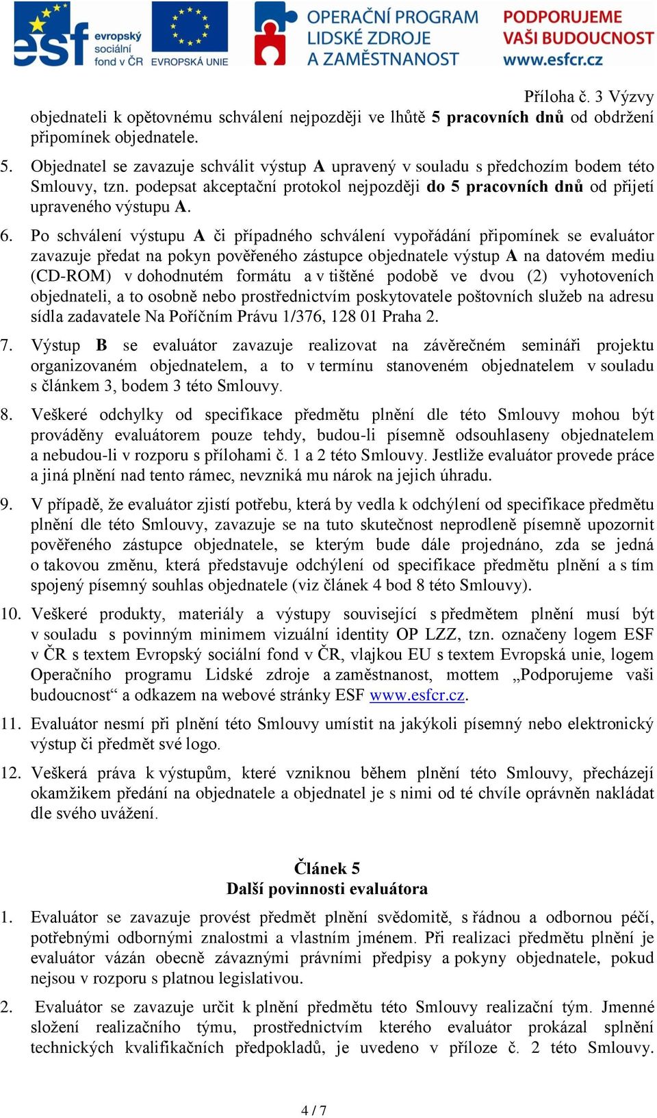 Po schválení výstupu A či případného schválení vypořádání připomínek se evaluátor zavazuje předat na pokyn pověřeného zástupce objednatele výstup A na datovém mediu (CD-ROM) v dohodnutém formátu a v