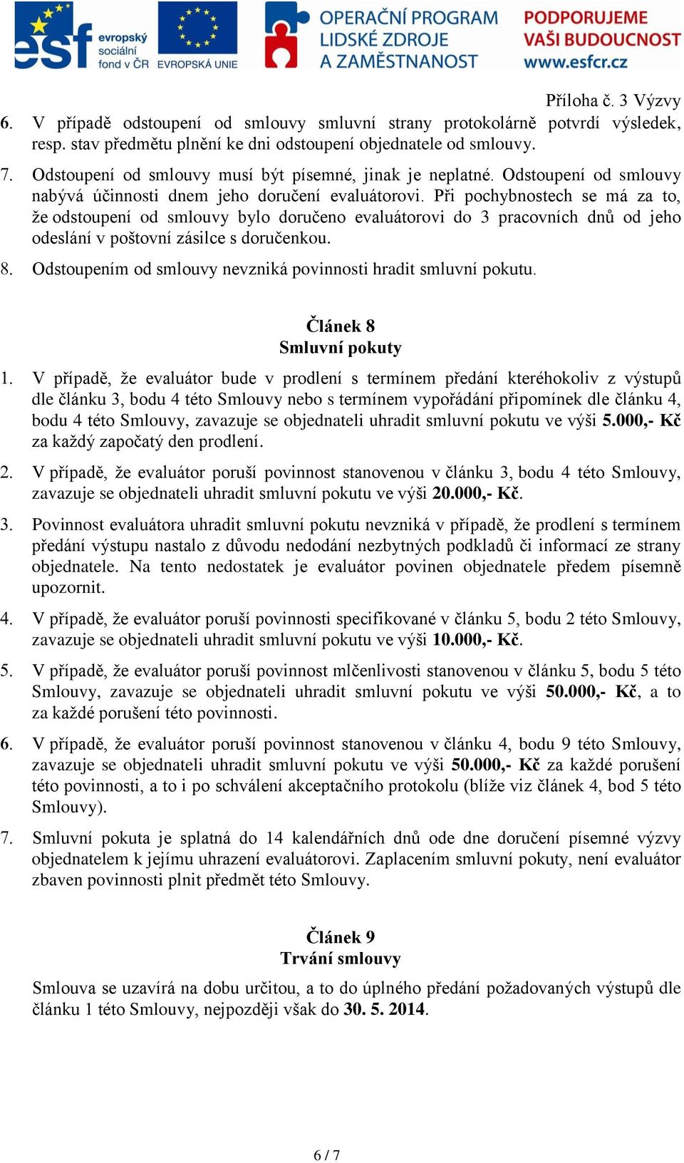 Při pochybnostech se má za to, že odstoupení od smlouvy bylo doručeno evaluátorovi do 3 pracovních dnů od jeho odeslání v poštovní zásilce s doručenkou.