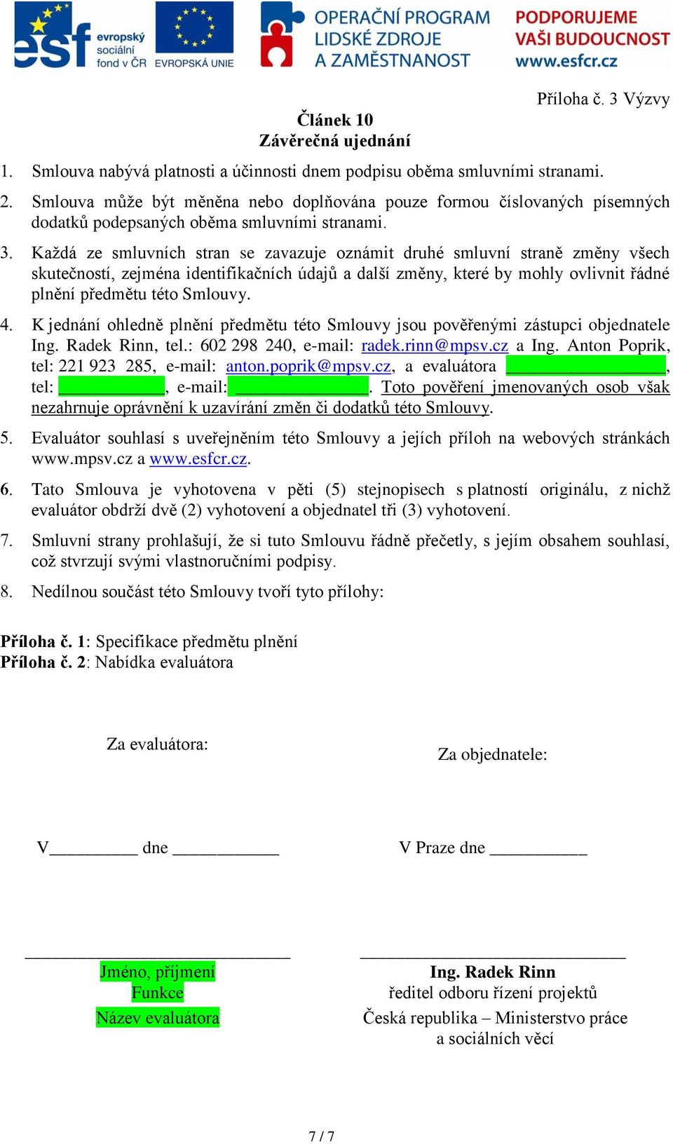 Každá ze smluvních stran se zavazuje oznámit druhé smluvní straně změny všech skutečností, zejména identifikačních údajů a další změny, které by mohly ovlivnit řádné plnění předmětu této Smlouvy.