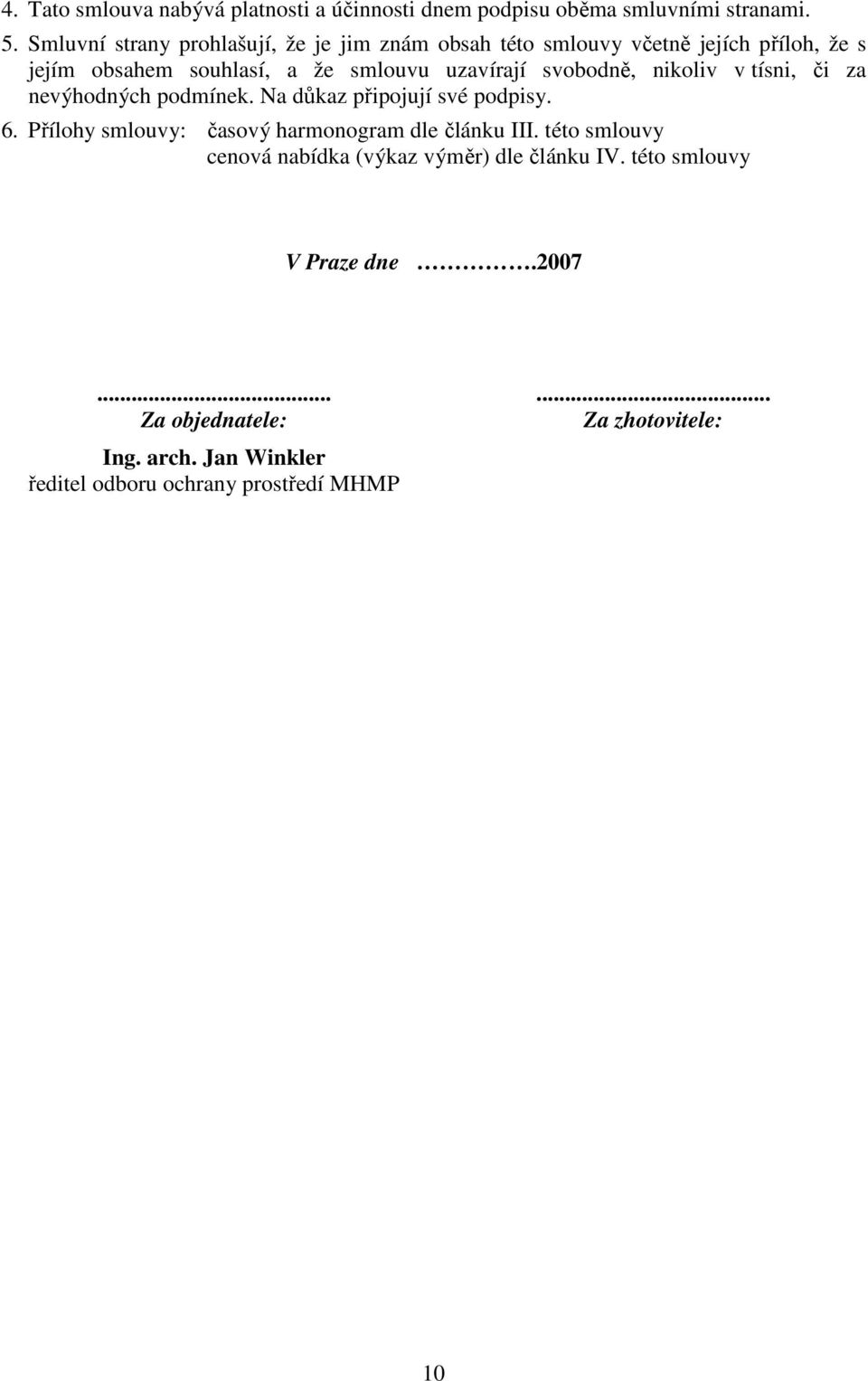 svobodně, nikoliv v tísni, či za nevýhodných podmínek. Na důkaz připojují své podpisy. 6.