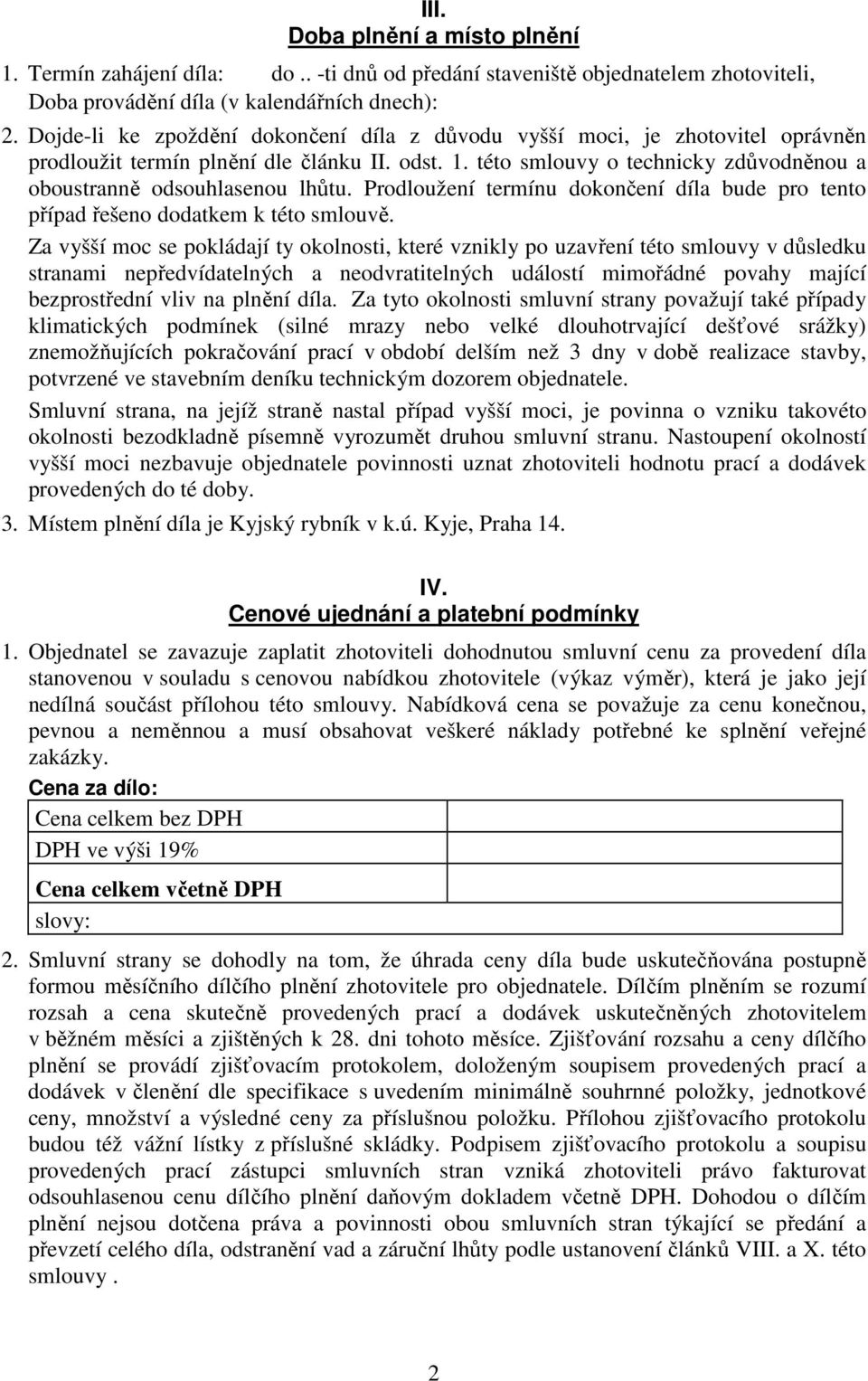 Prodloužení termínu dokončení díla bude pro tento případ řešeno dodatkem k této smlouvě.